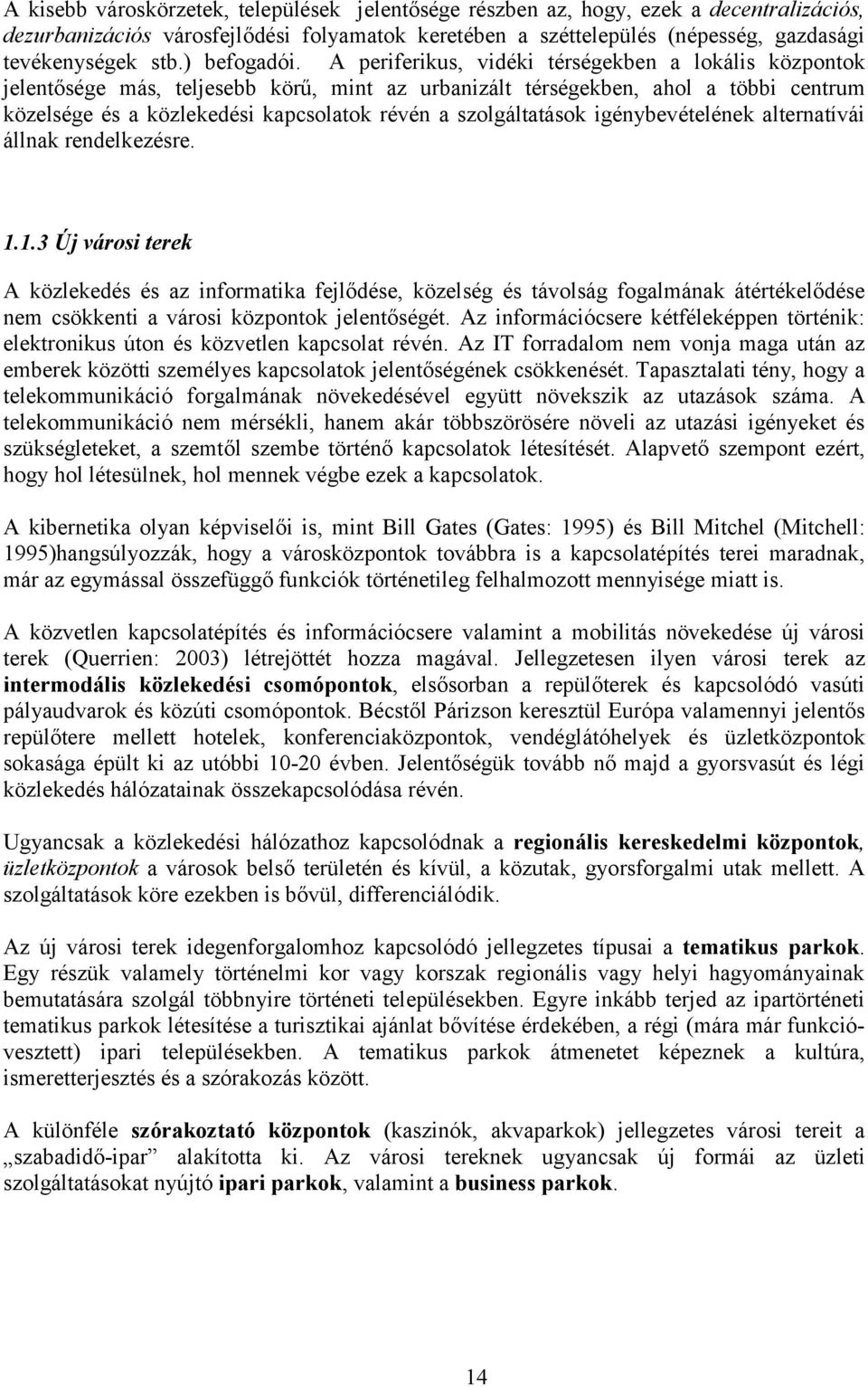 A periferikus, vidéki térségekben a lokális központok jelentősége más, teljesebb körű, mint az urbanizált térségekben, ahol a többi centrum közelsége és a közlekedési kapcsolatok révén a