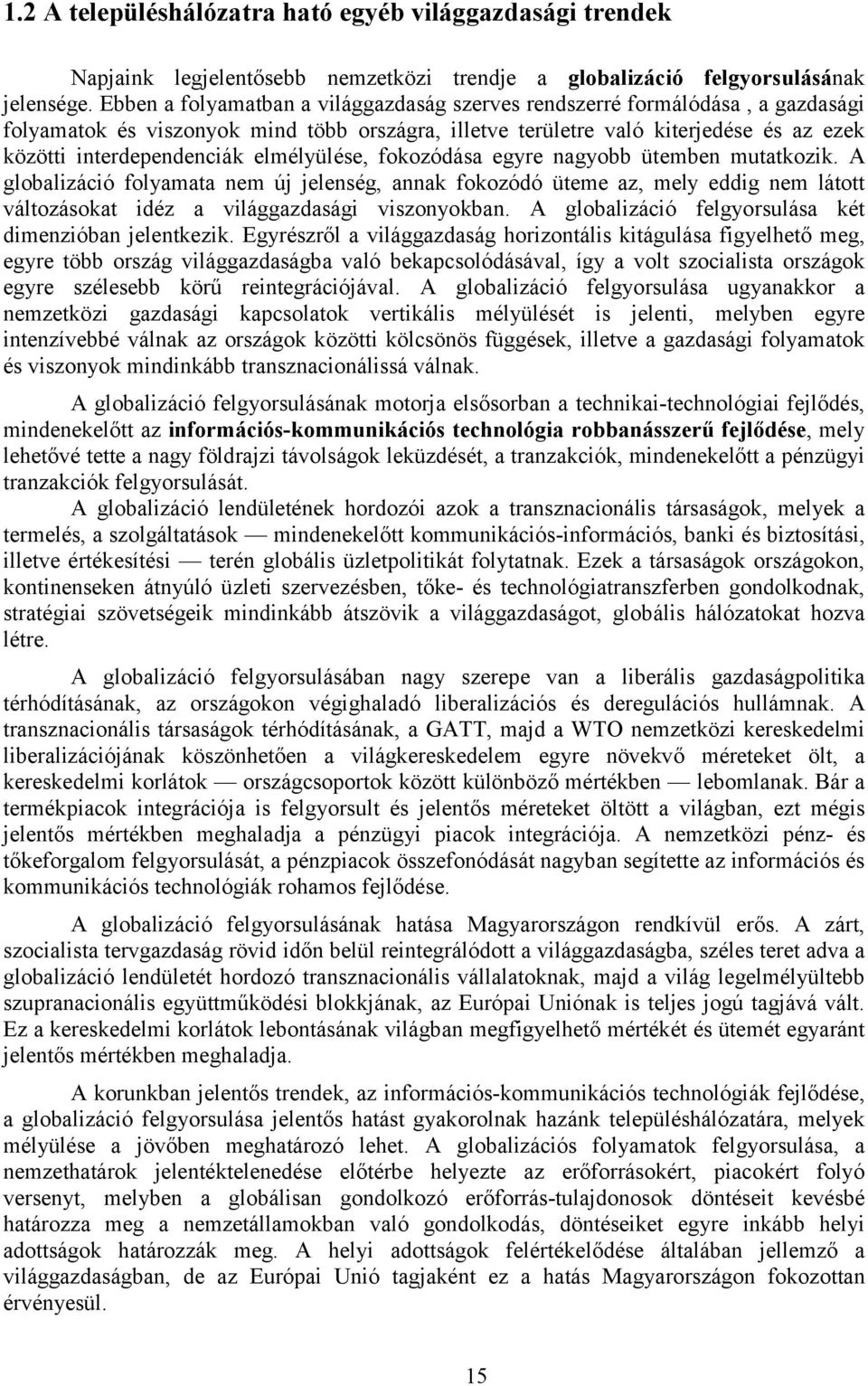 elmélyülése, fokozódása egyre nagyobb ütemben mutatkozik. A globalizáció folyamata nem új jelenség, annak fokozódó üteme az, mely eddig nem látott változásokat idéz a világgazdasági viszonyokban.