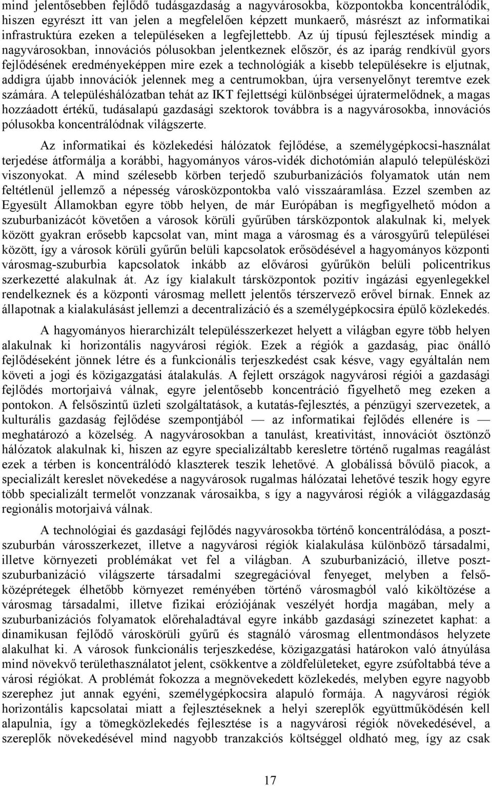 Az új típusú fejlesztések mindig a nagyvárosokban, innovációs pólusokban jelentkeznek először, és az iparág rendkívül gyors fejlődésének eredményeképpen mire ezek a technológiák a kisebb