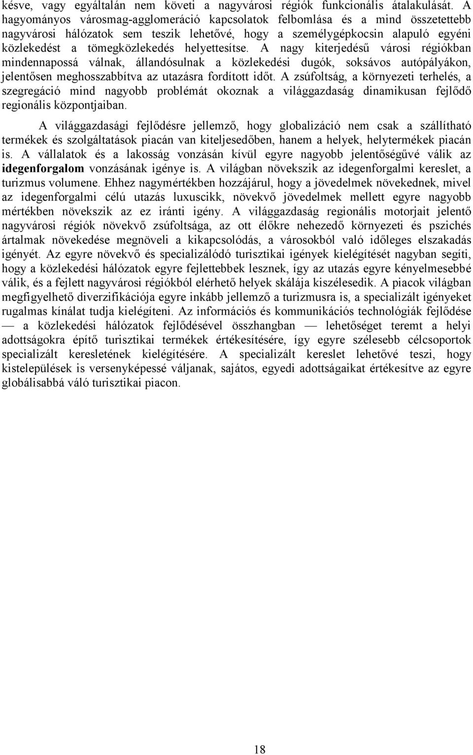 helyettesítse. A nagy kiterjedésű városi régiókban mindennapossá válnak, állandósulnak a közlekedési dugók, soksávos autópályákon, jelentősen meghosszabbítva az utazásra fordított időt.