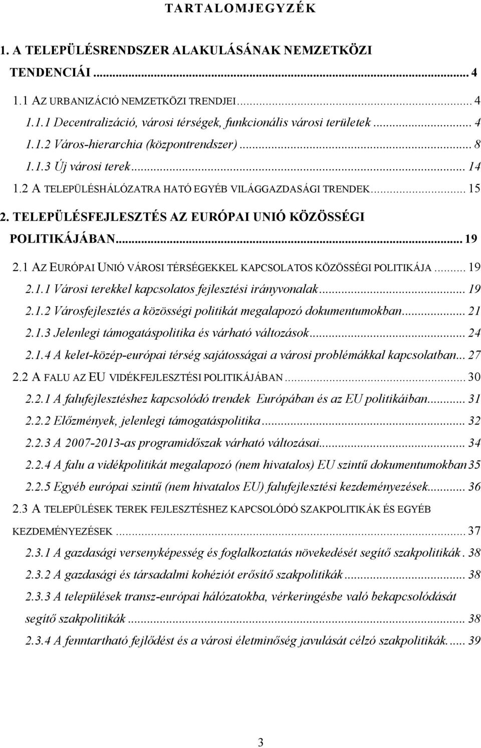 1 AZ EURÓPAI UNIÓ VÁROSI TÉRSÉGEKKEL KAPCSOLATOS KÖZÖSSÉGI POLITIKÁJA... 19 2.1.1 Városi terekkel kapcsolatos fejlesztési irányvonalak... 19 2.1.2 Városfejlesztés a közösségi politikát megalapozó dokumentumokban.