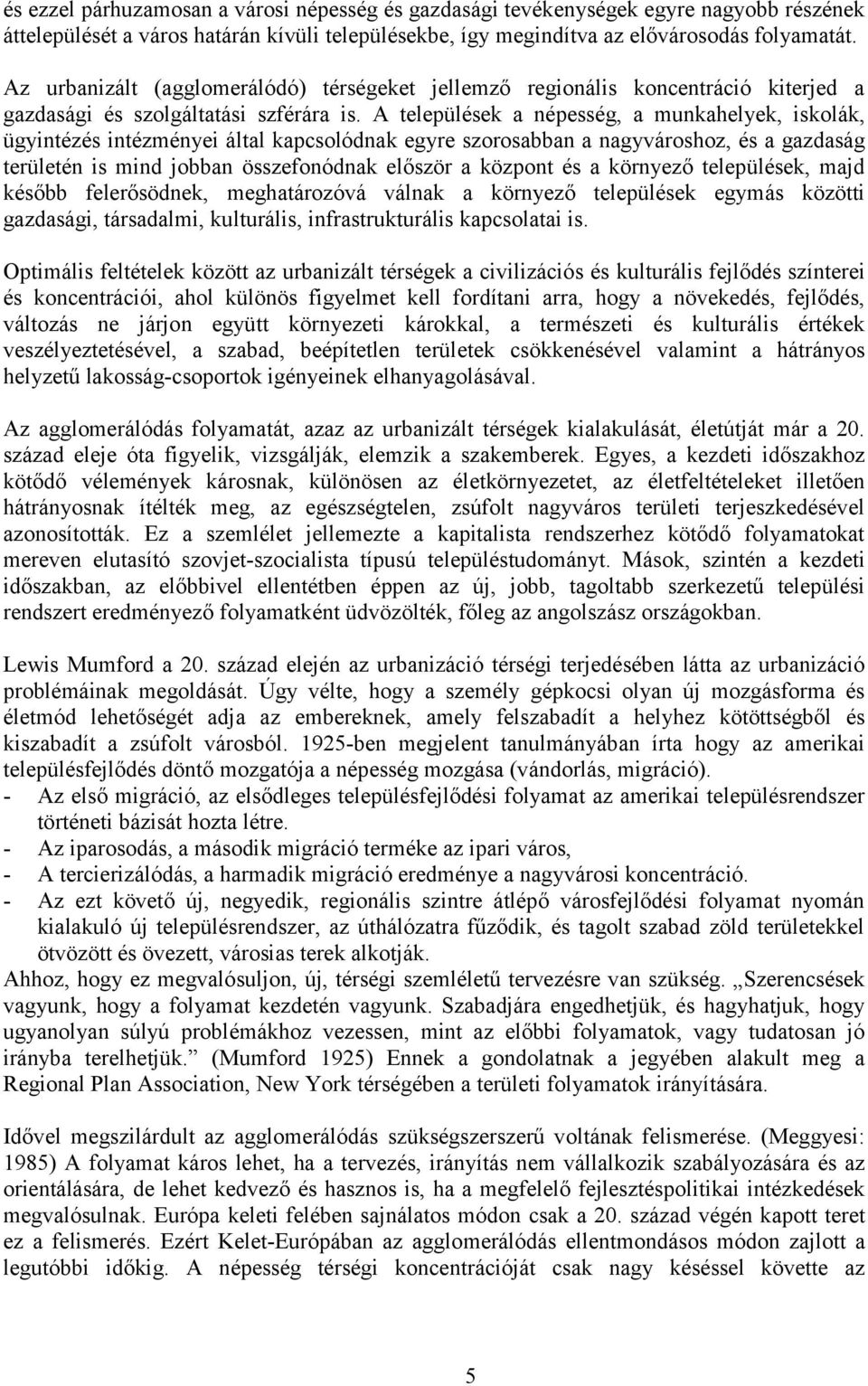 A települések a népesség, a munkahelyek, iskolák, ügyintézés intézményei által kapcsolódnak egyre szorosabban a nagyvároshoz, és a gazdaság területén is mind jobban összefonódnak először a központ és