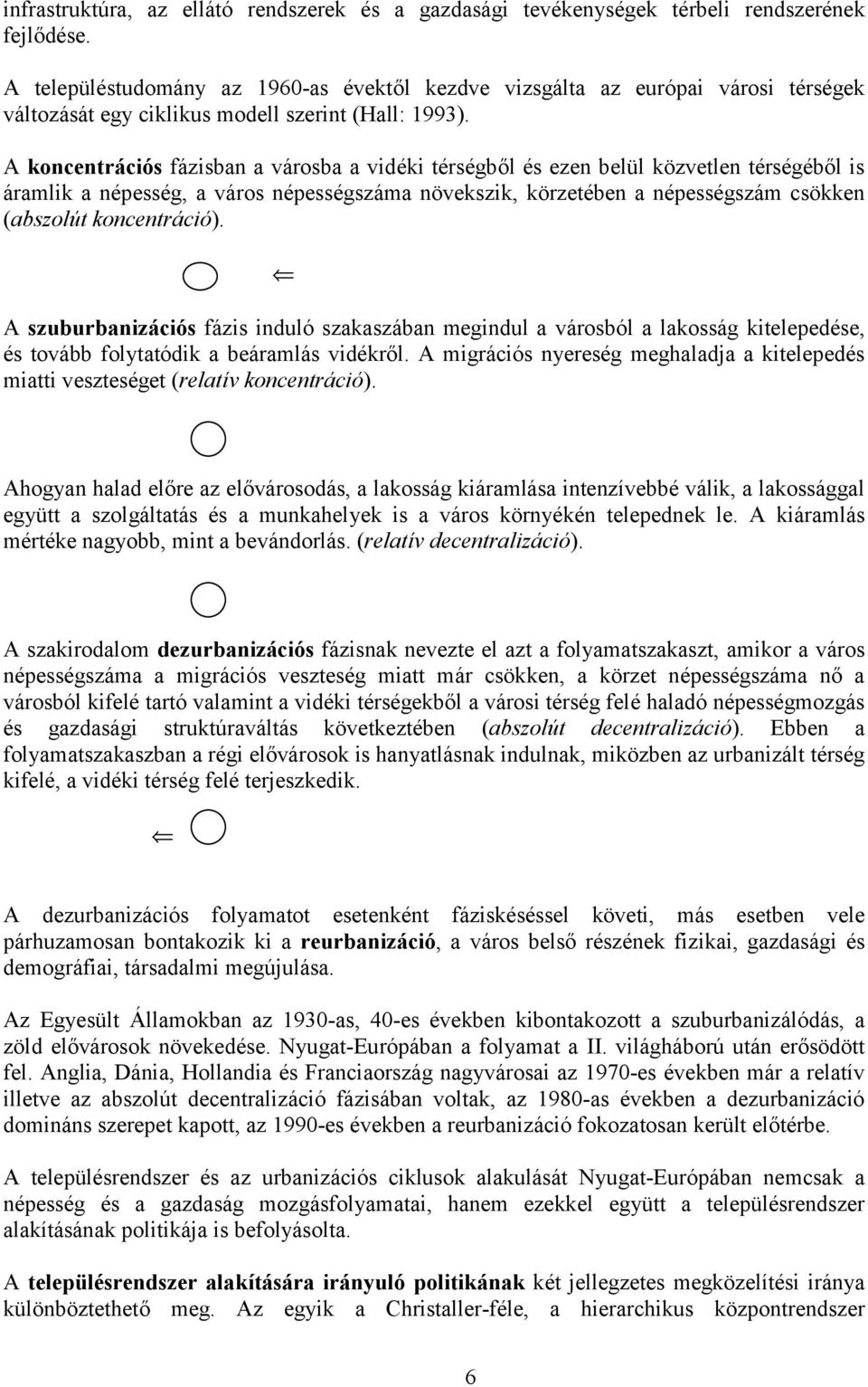 A koncentrációs fázisban a városba a vidéki térségből és ezen belül közvetlen térségéből is áramlik a népesség, a város népességszáma növekszik, körzetében a népességszám csökken (abszolút