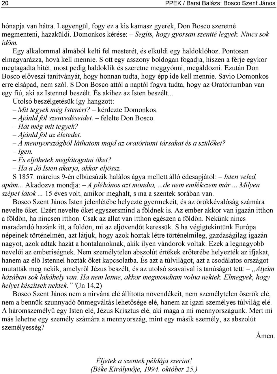 S ott egy asszony boldogan fogadja, hiszen a férje egykor megtagadta hitét, most pedig haldoklik és szeretne meggyónni, megáldozni.