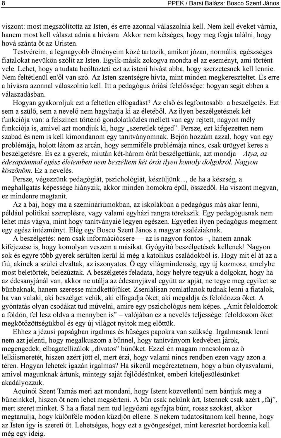 Egyik-másik zokogva mondta el az eseményt, ami történt vele. Lehet, hogy a tudata beöltözteti ezt az isteni hívást abba, hogy szerzetesnek kell lennie. Nem feltétlenül en'ől van szó.