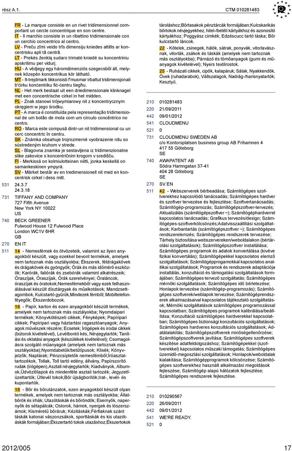 LT - Prekės ženklą sudaro trimatė kniedė su koncentriniu apskritimu per vidurį. HU - A védjegy egy háromdimenziós szegecsből áll, melynek közepén koncentrikus kör látható.