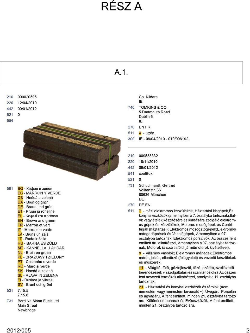 vert IT - Marrone e verde LV - Brūns un zaļš LT - Ruda ir žalia HU - BARNA ÉS ZÖLD MT - KANNELLA U AĦDAR NL - Bruin en groen PL - BRĄZOWY I ZIELONY PT - Castanho e verde RO - Maro şi verde SK - Hnedá