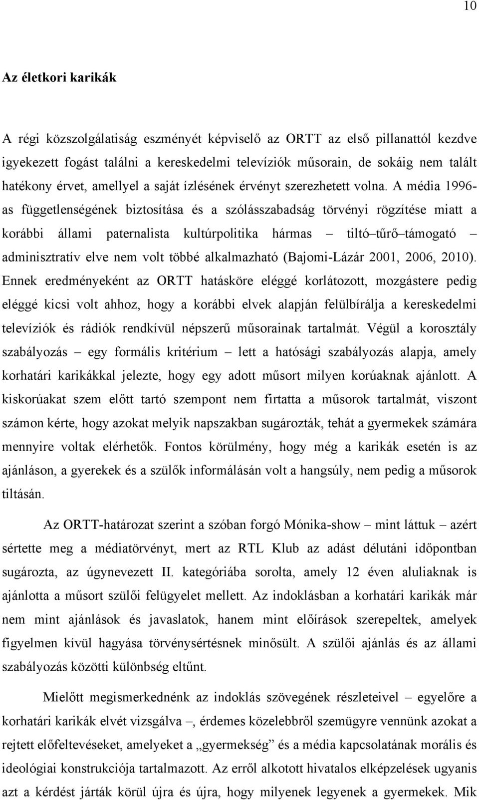 A média 1996- as függetlenségének biztosítása és a szólásszabadság törvényi rögzítése miatt a korábbi állami paternalista kultúrpolitika hármas tiltó tűrő támogató adminisztratív elve nem volt többé