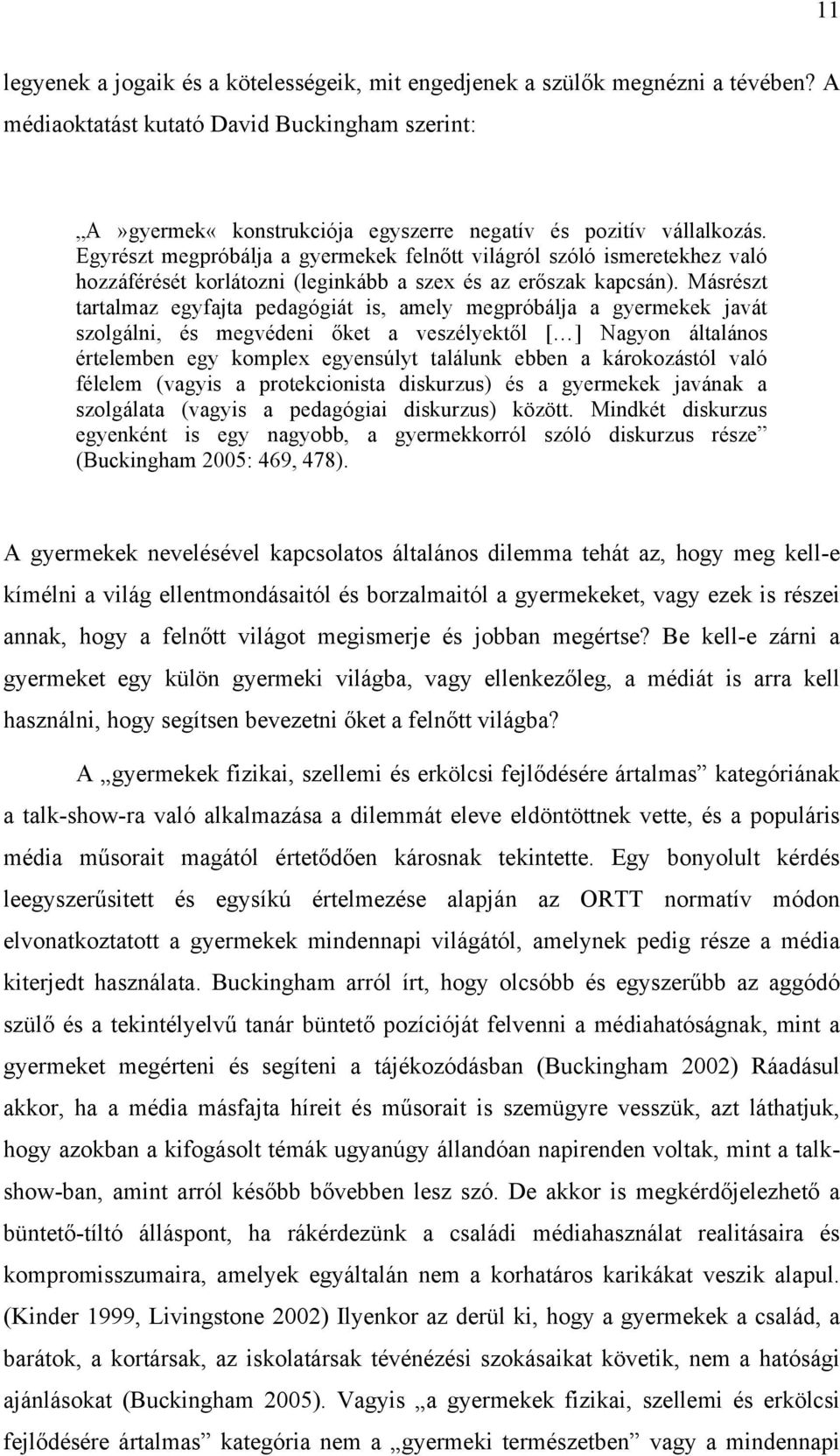 Másrészt tartalmaz egyfajta pedagógiát is, amely megpróbálja a gyermekek javát szolgálni, és megvédeni őket a veszélyektől [ ] Nagyon általános értelemben egy komplex egyensúlyt találunk ebben a