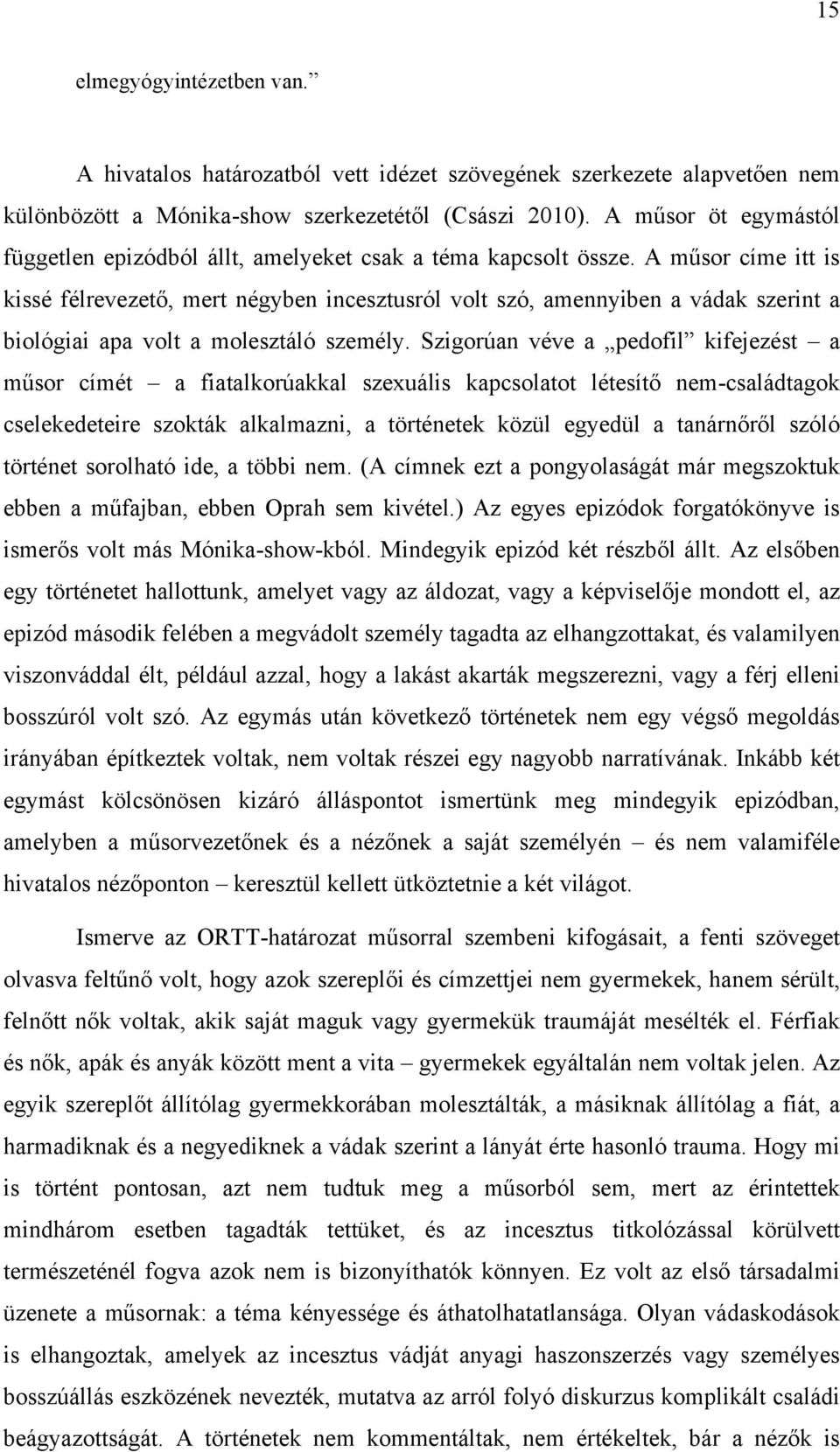 A műsor címe itt is kissé félrevezető, mert négyben incesztusról volt szó, amennyiben a vádak szerint a biológiai apa volt a molesztáló személy.