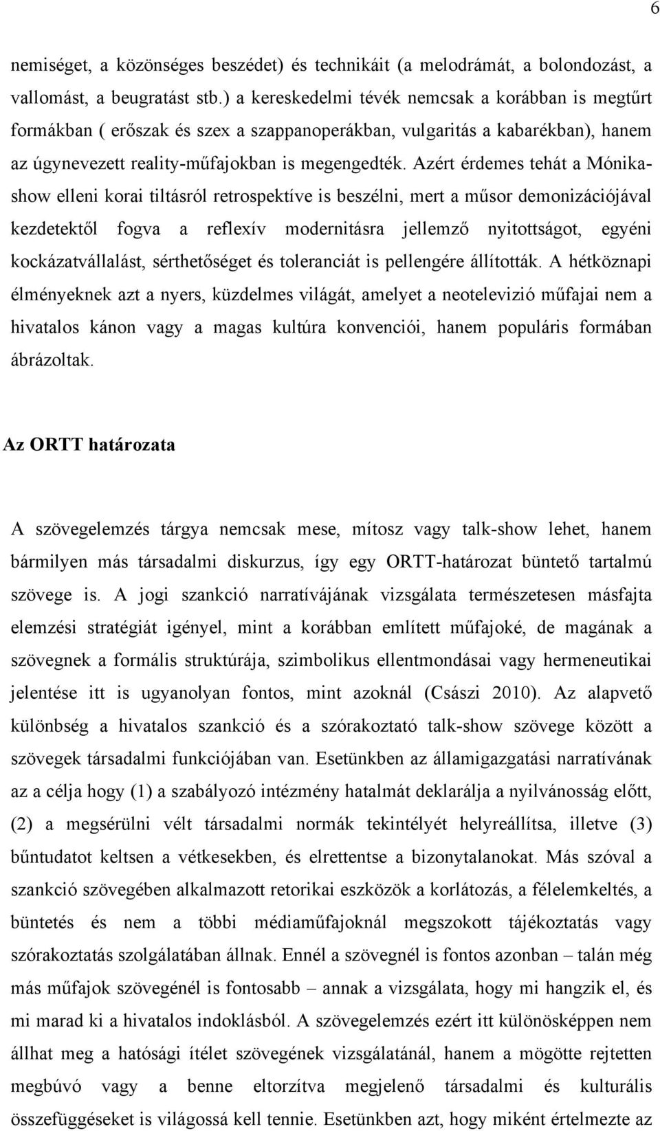 Azért érdemes tehát a Mónikashow elleni korai tiltásról retrospektíve is beszélni, mert a műsor demonizációjával kezdetektől fogva a reflexív modernitásra jellemző nyitottságot, egyéni