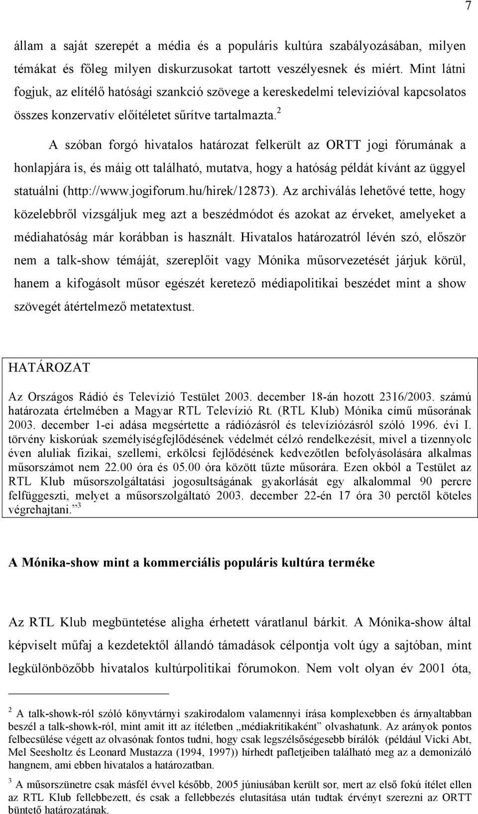 2 A szóban forgó hivatalos határozat felkerült az ORTT jogi fórumának a honlapjára is, és máig ott található, mutatva, hogy a hatóság példát kívánt az üggyel statuálni (http://www.jogiforum.