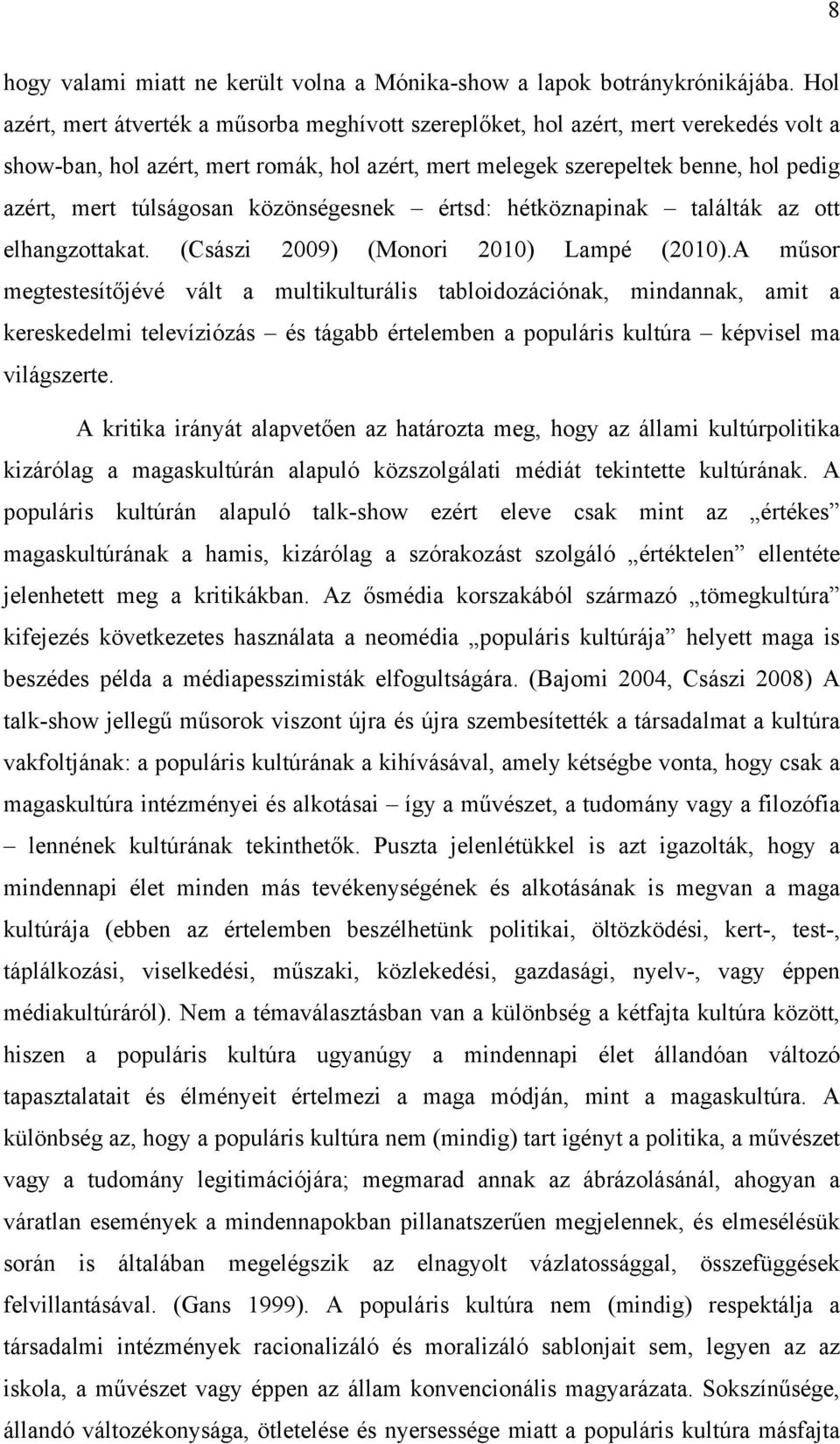 közönségesnek értsd: hétköznapinak találták az ott elhangzottakat. (Császi 2009) (Monori 2010) Lampé (2010).