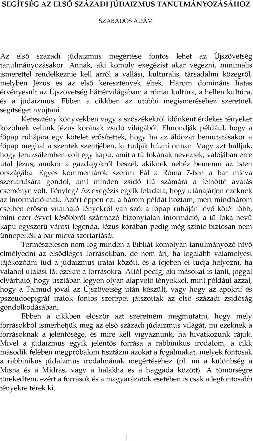 Három domináns hatás érvényesült az Újszövetség háttérvilágában: a római kultúra, a hellén kultúra, és a júdaizmus. Ebben a cikkben az utóbbi megismeréséhez szeretnék segítséget nyújtani.