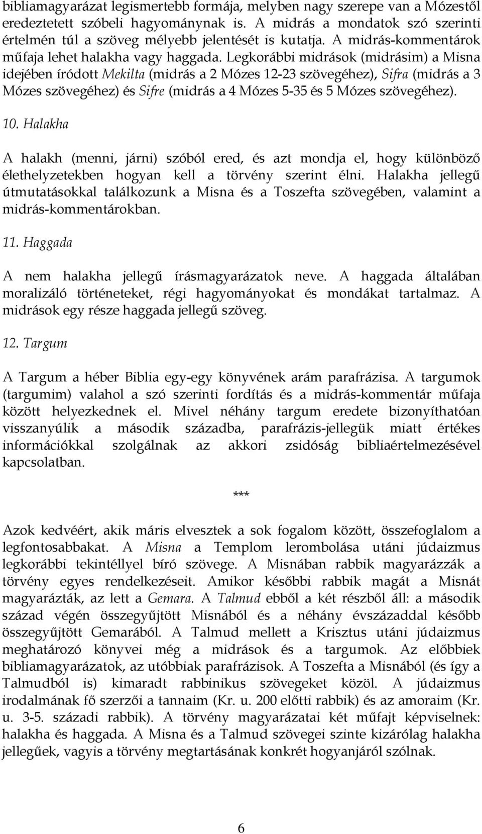 Legkorábbi midrások (midrásim) a Misna idejében íródott Mekilta (midrás a 2 Mózes 12-23 szövegéhez), Sifra (midrás a 3 Mózes szövegéhez) és Sifre (midrás a 4 Mózes 5-35 és 5 Mózes szövegéhez). 10.