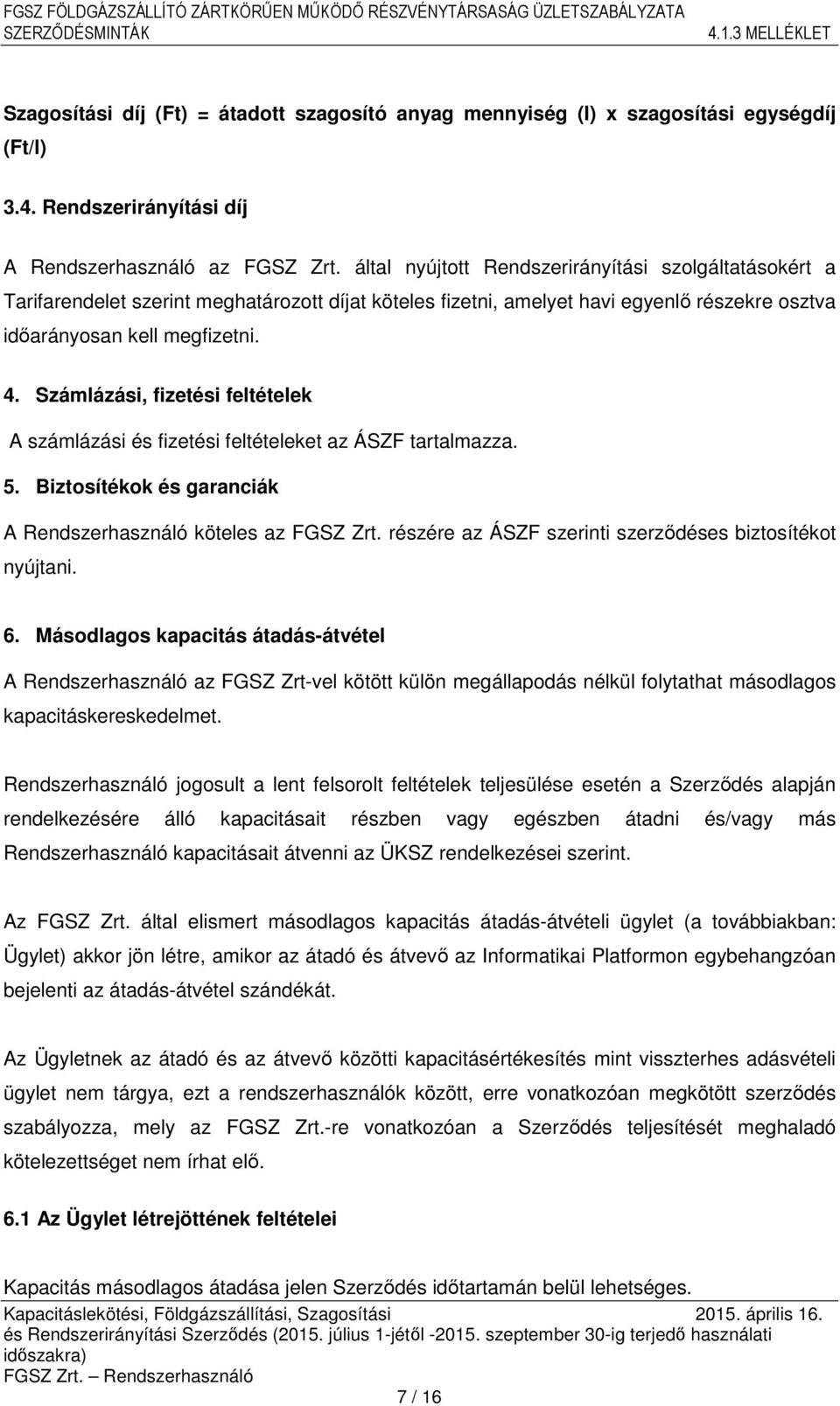 Számlázási, fizetési feltételek A számlázási és fizetési feltételeket az ÁSZF tartalmazza. 5. Biztosítékok és garanciák A Rendszerhasználó köteles az FGSZ Zrt.