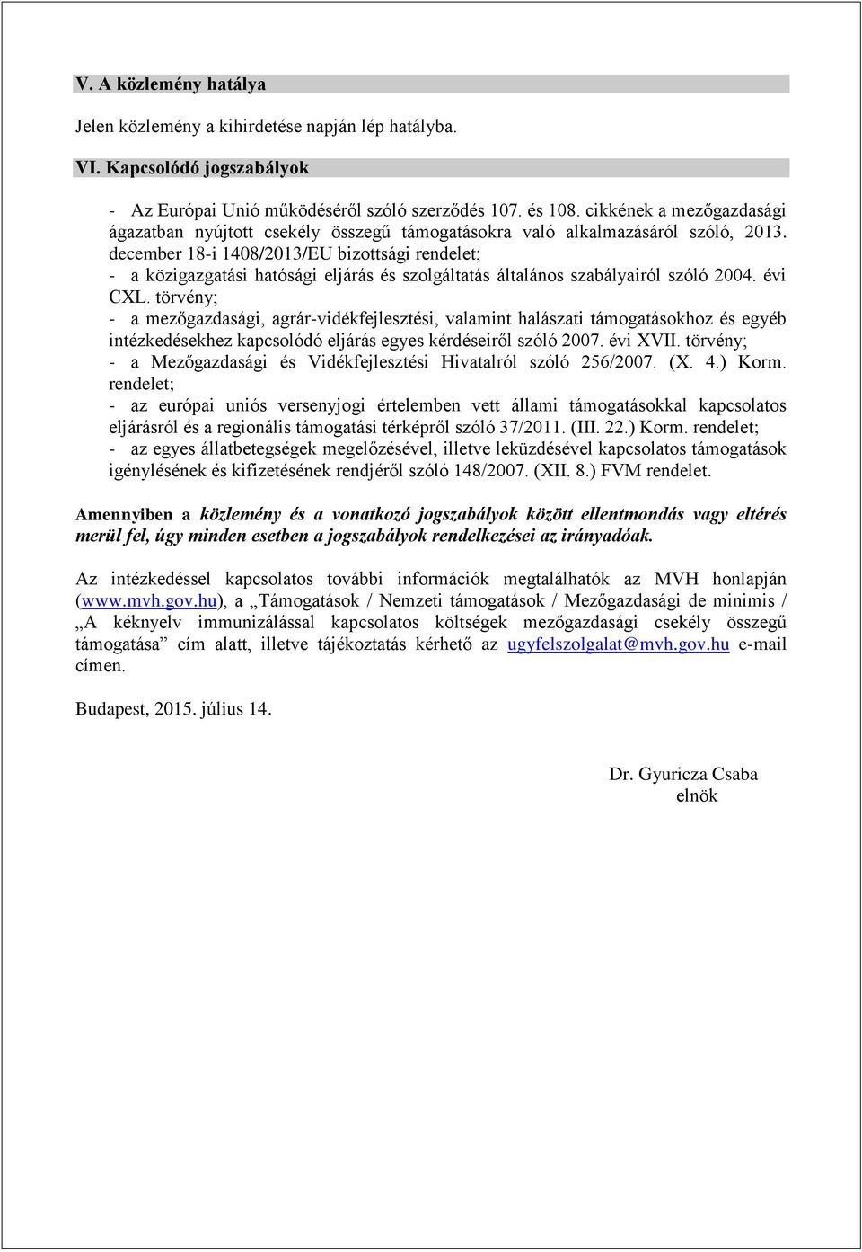 december 18-i 1408/2013/EU bizottsági rendelet; - a közigazgatási hatósági eljárás és szolgáltatás általános szabályairól szóló 2004. évi CXL.
