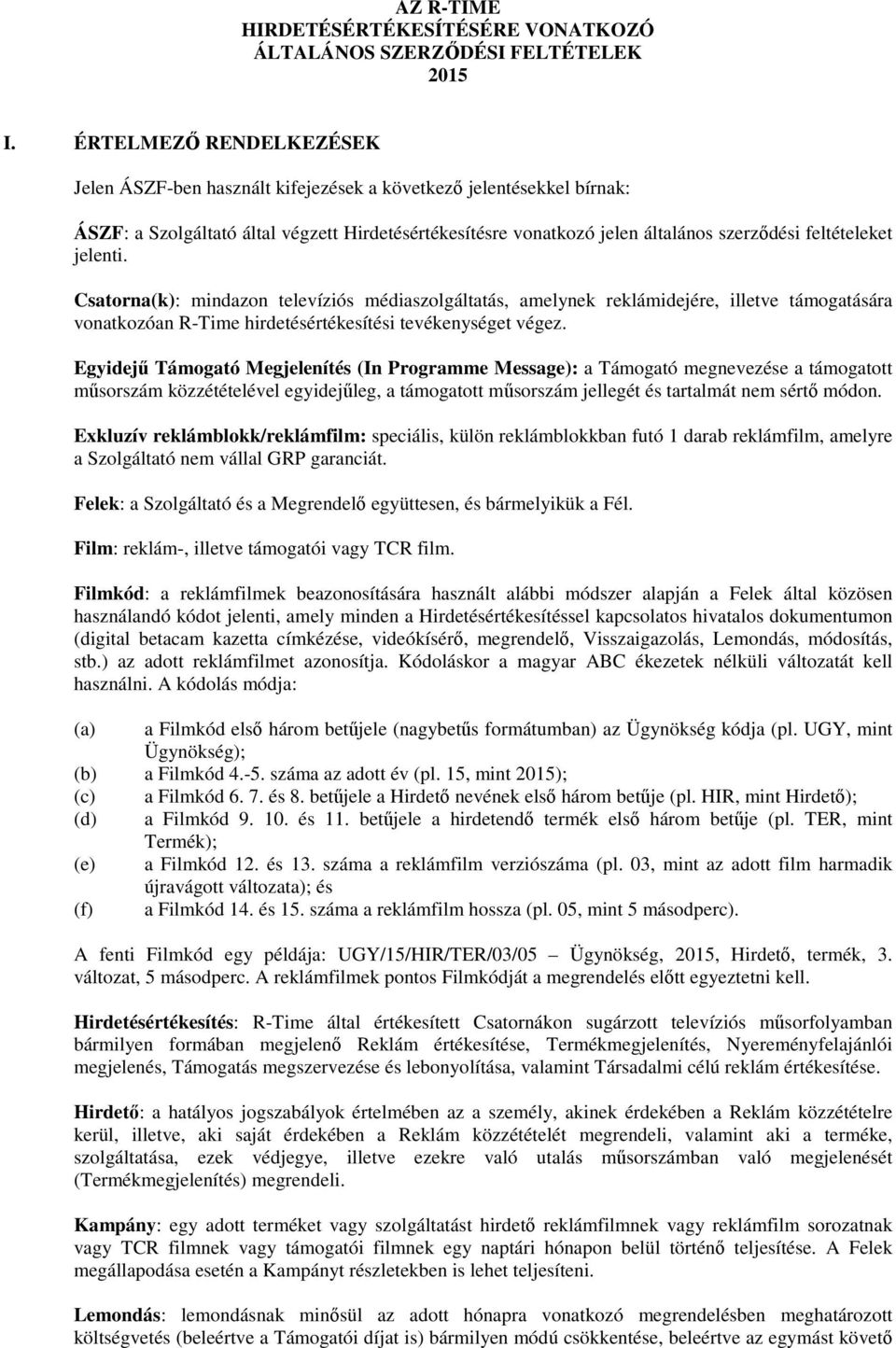 jelenti. Csatorna(k): mindazon televíziós médiaszolgáltatás, amelynek reklámidejére, illetve támogatására vonatkozóan R-Time hirdetésértékesítési tevékenységet végez.