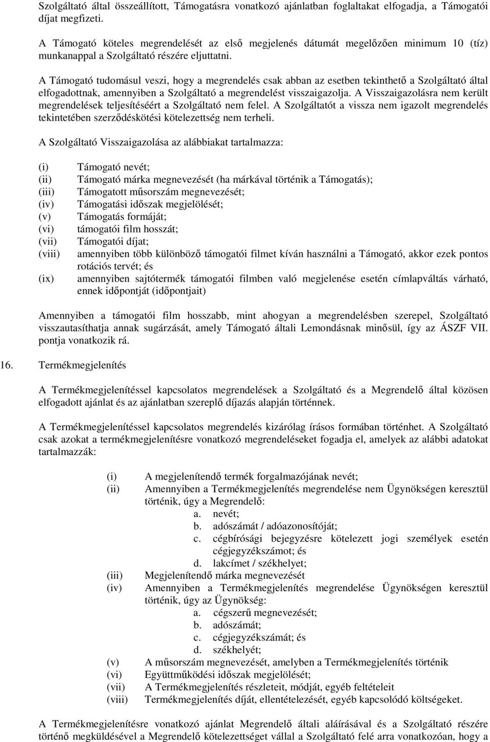 A Támogató tudomásul veszi, hogy a megrendelés csak abban az esetben tekinthető a Szolgáltató által elfogadottnak, amennyiben a Szolgáltató a megrendelést visszaigazolja.