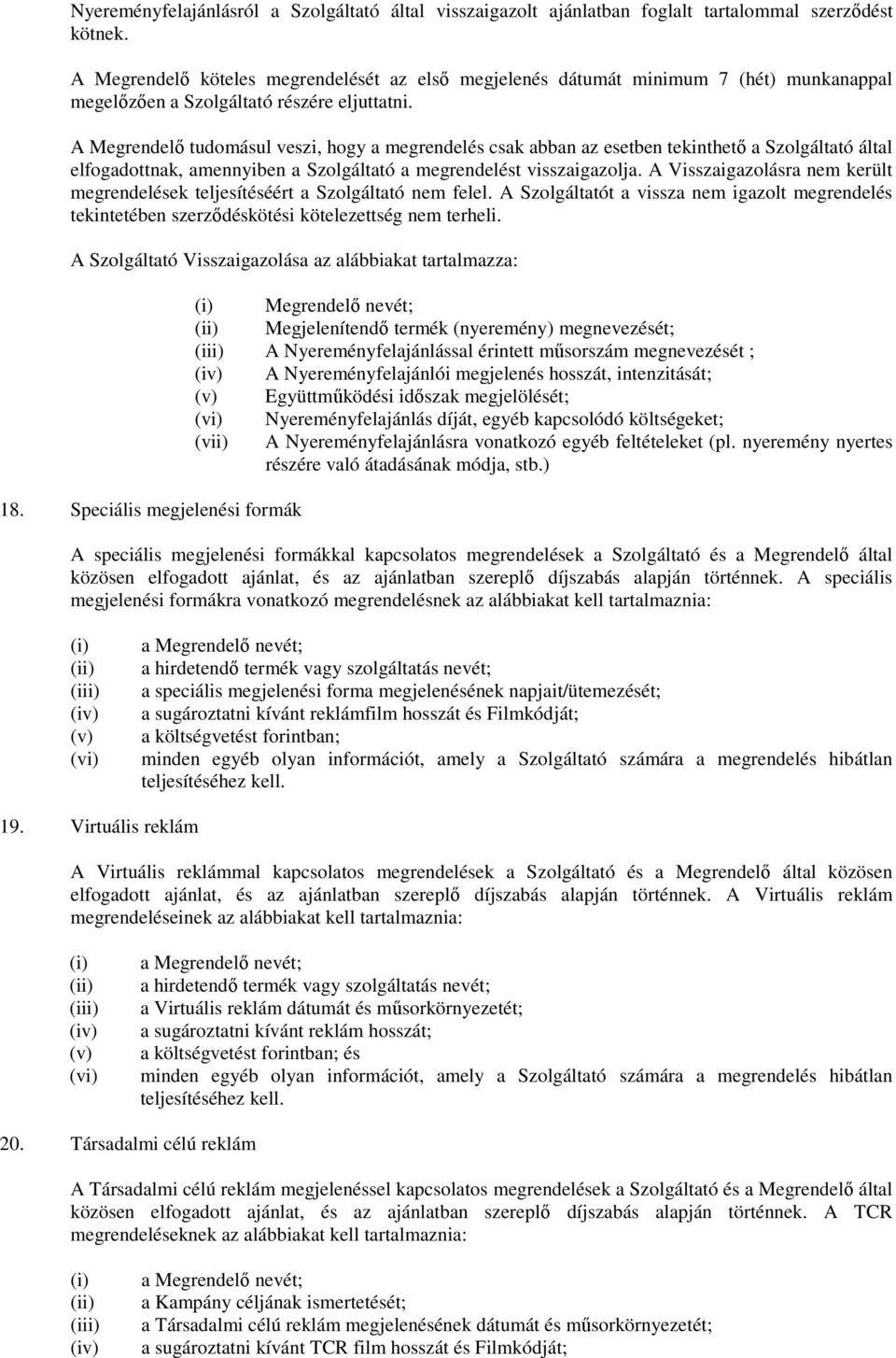 A Megrendelő tudomásul veszi, hogy a megrendelés csak abban az esetben tekinthető a Szolgáltató által elfogadottnak, amennyiben a Szolgáltató a megrendelést visszaigazolja.