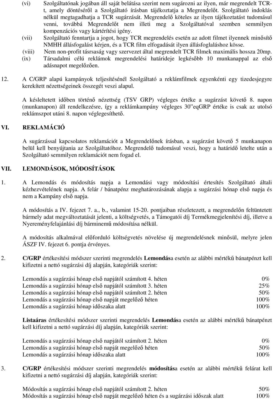 Megrendelő köteles az ilyen tájékoztatást tudomásul venni, továbbá Megrendelőt nem illeti meg a Szolgáltatóval szemben semmilyen kompenzációs vagy kártérítési igény.