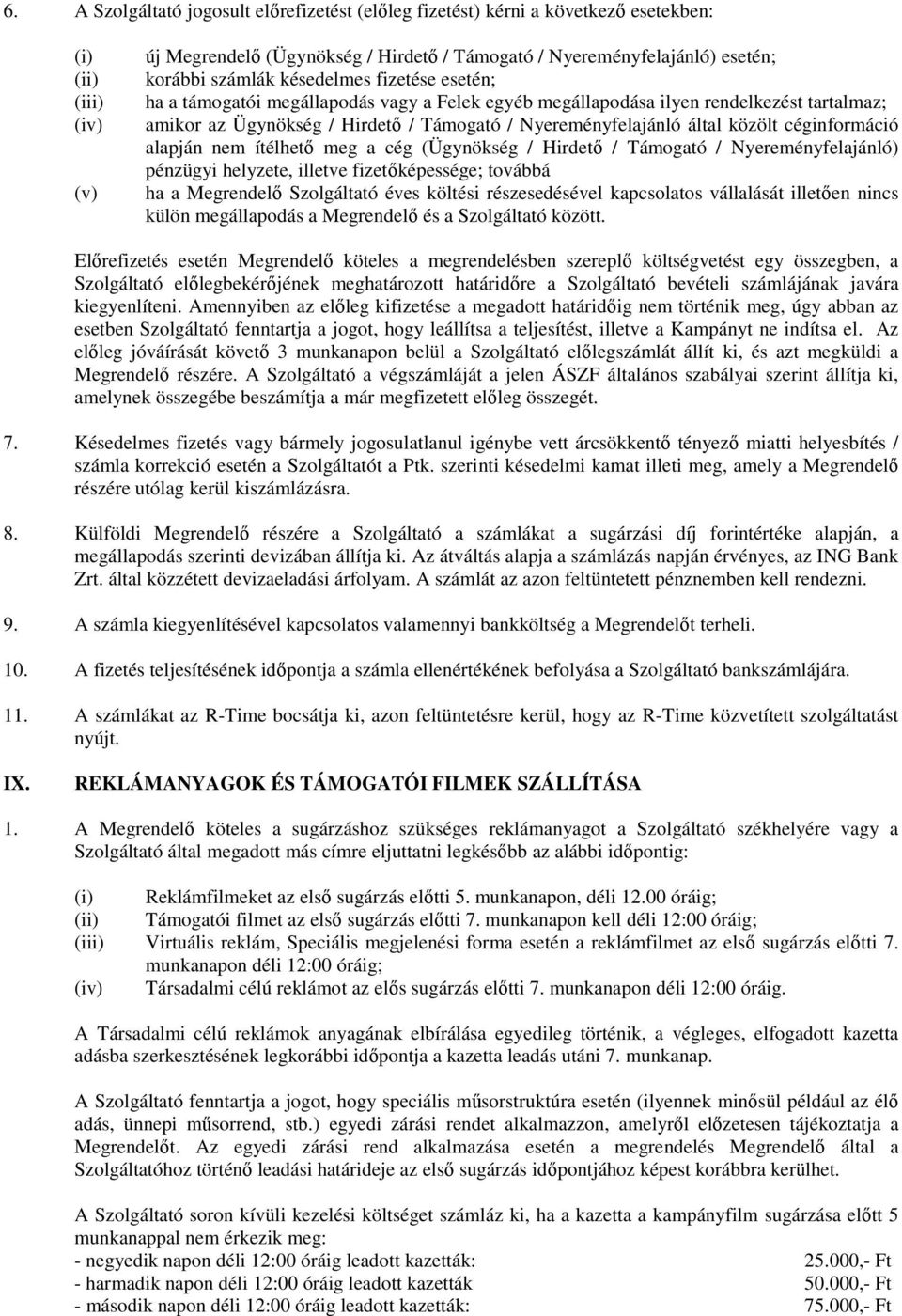 közölt céginformáció alapján nem ítélhető meg a cég (Ügynökség / Hirdető / Támogató / Nyereményfelajánló) pénzügyi helyzete, illetve fizetőképessége; továbbá ha a Megrendelő Szolgáltató éves költési