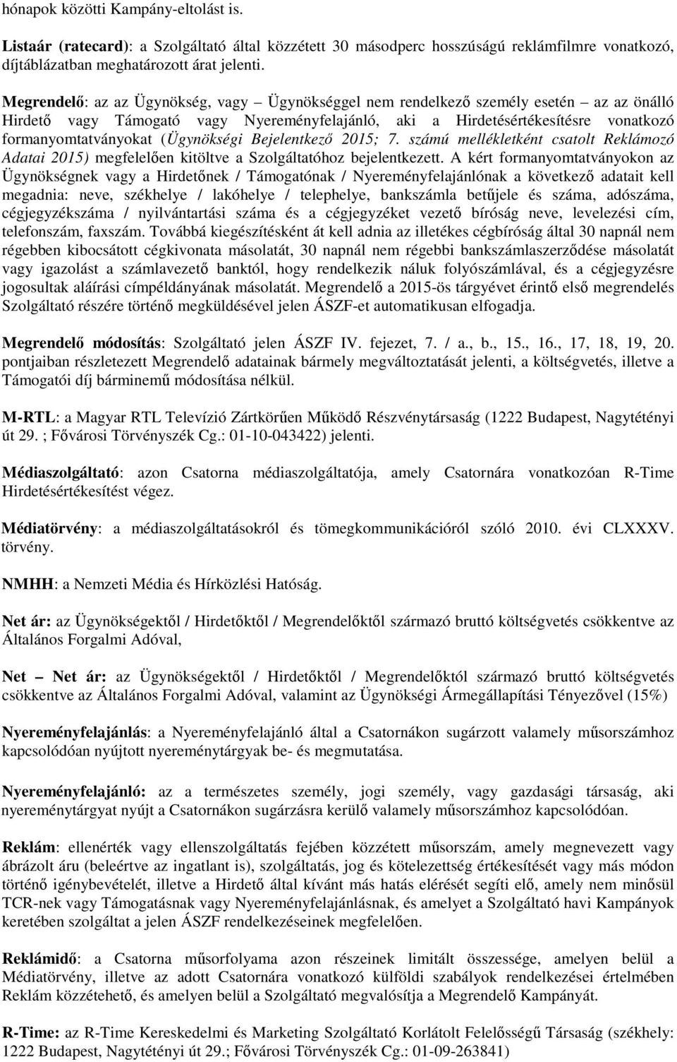 (Ügynökségi Bejelentkező 2015; 7. számú mellékletként csatolt Reklámozó Adatai 2015) megfelelően kitöltve a Szolgáltatóhoz bejelentkezett.