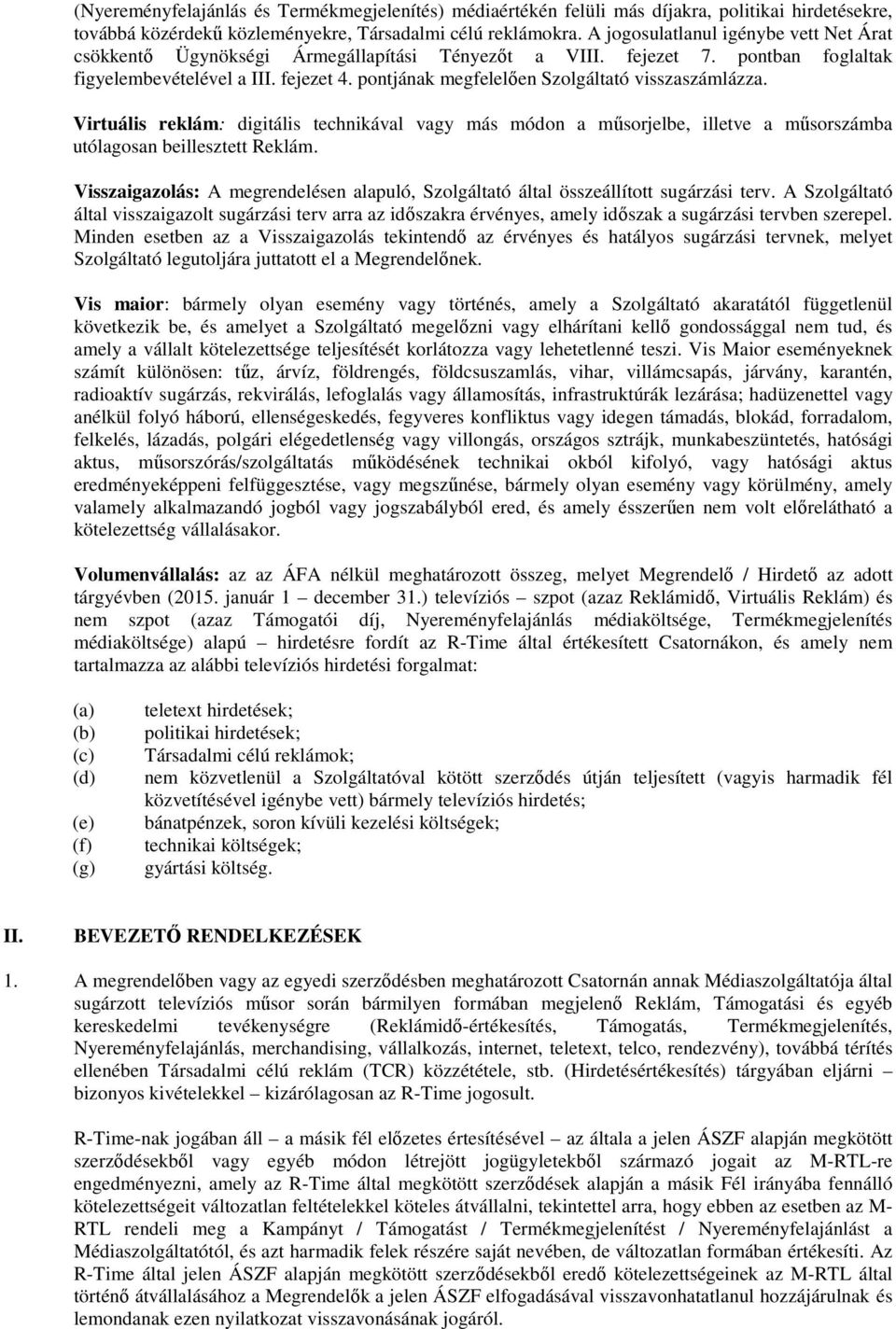 pontjának megfelelően Szolgáltató visszaszámlázza. Virtuális reklám: digitális technikával vagy más módon a műsorjelbe, illetve a műsorszámba utólagosan beillesztett Reklám.