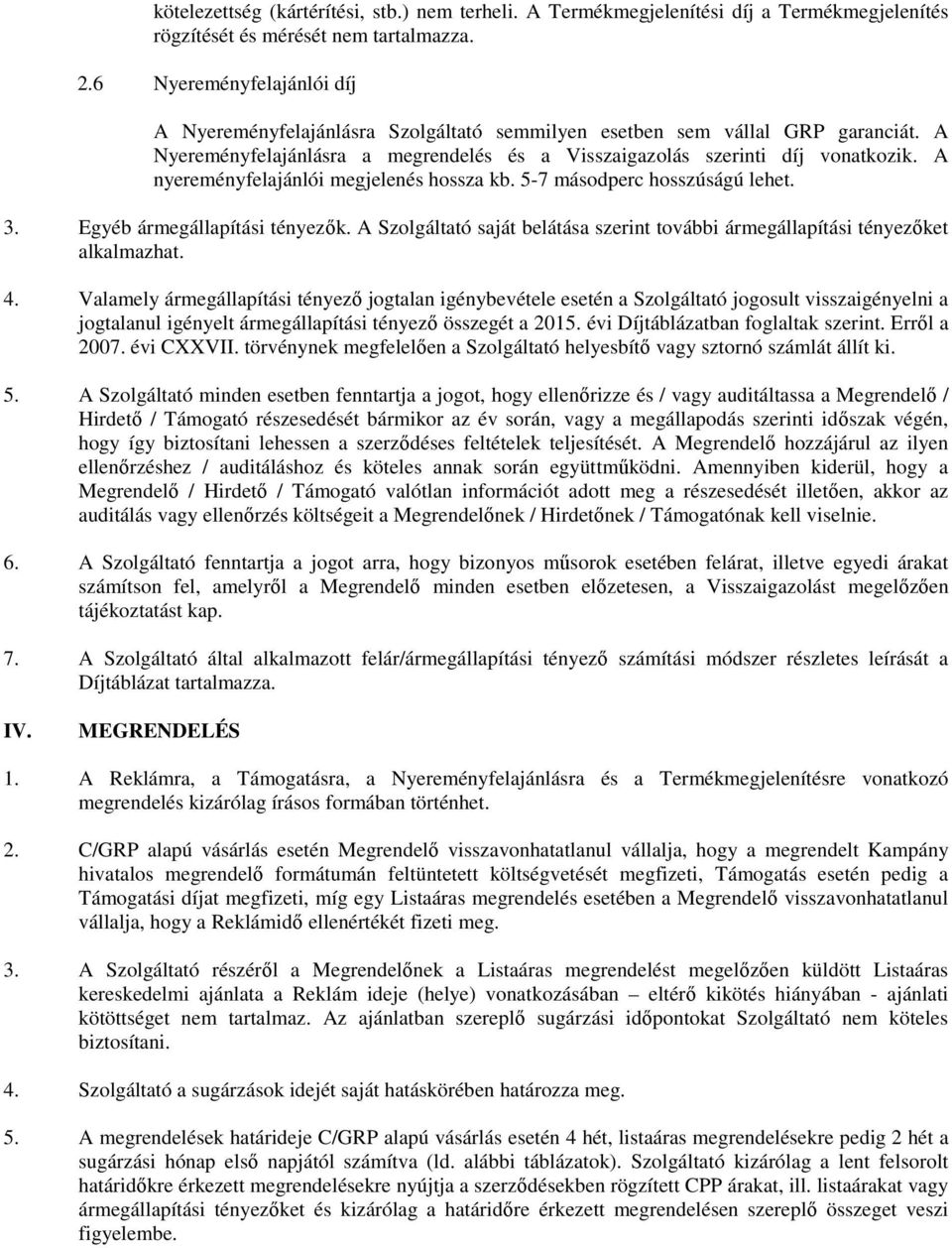 A nyereményfelajánlói megjelenés hossza kb. 5-7 másodperc hosszúságú lehet. 3. Egyéb ármegállapítási tényezők. A Szolgáltató saját belátása szerint további ármegállapítási tényezőket alkalmazhat. 4.