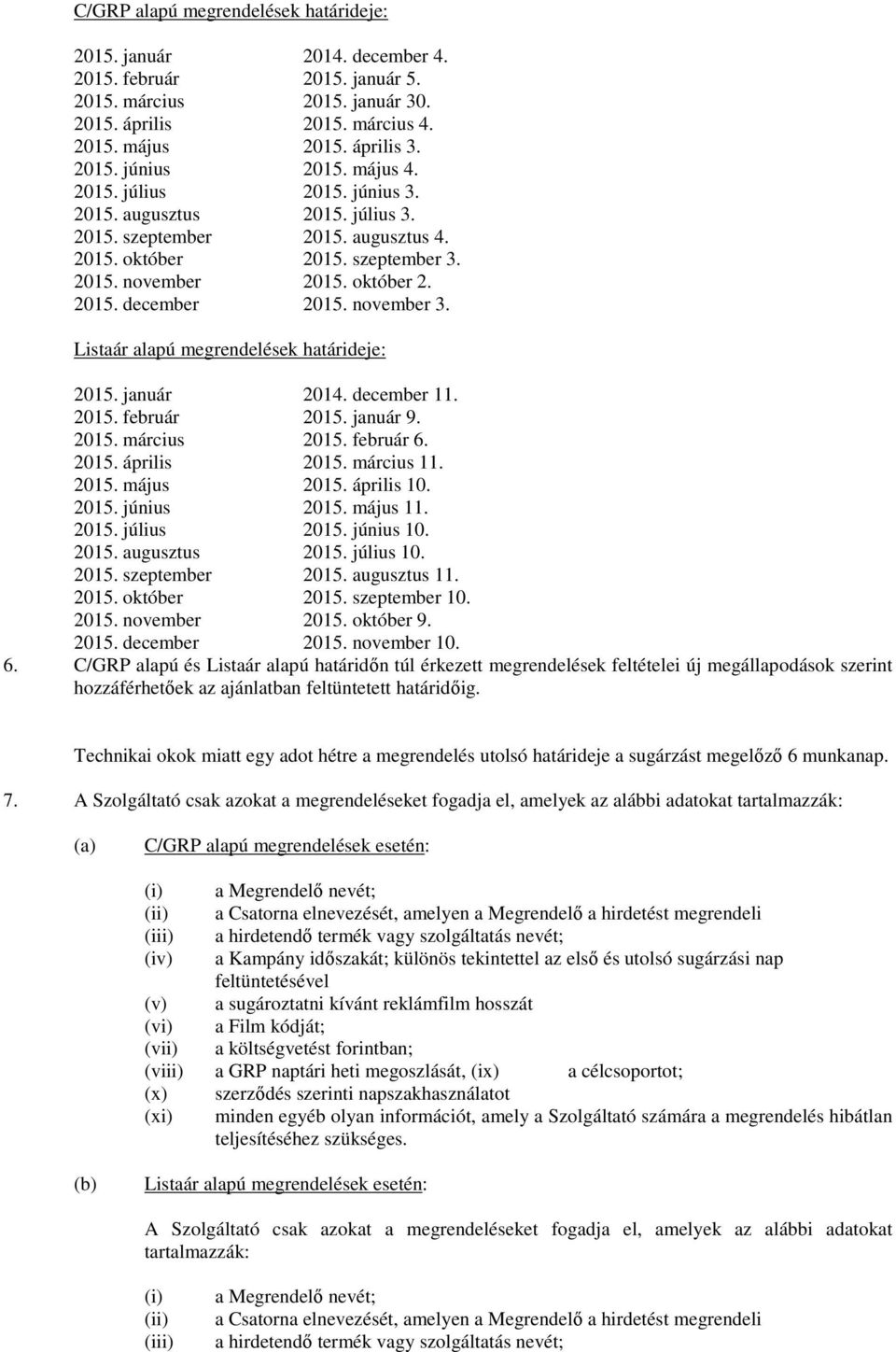 november 3. Listaár alapú megrendelések határideje: 2015. január 2014. december 11. 2015. február 2015. január 9. 2015. március 2015. február 6. 2015. április 2015. március 11. 2015. május 2015.