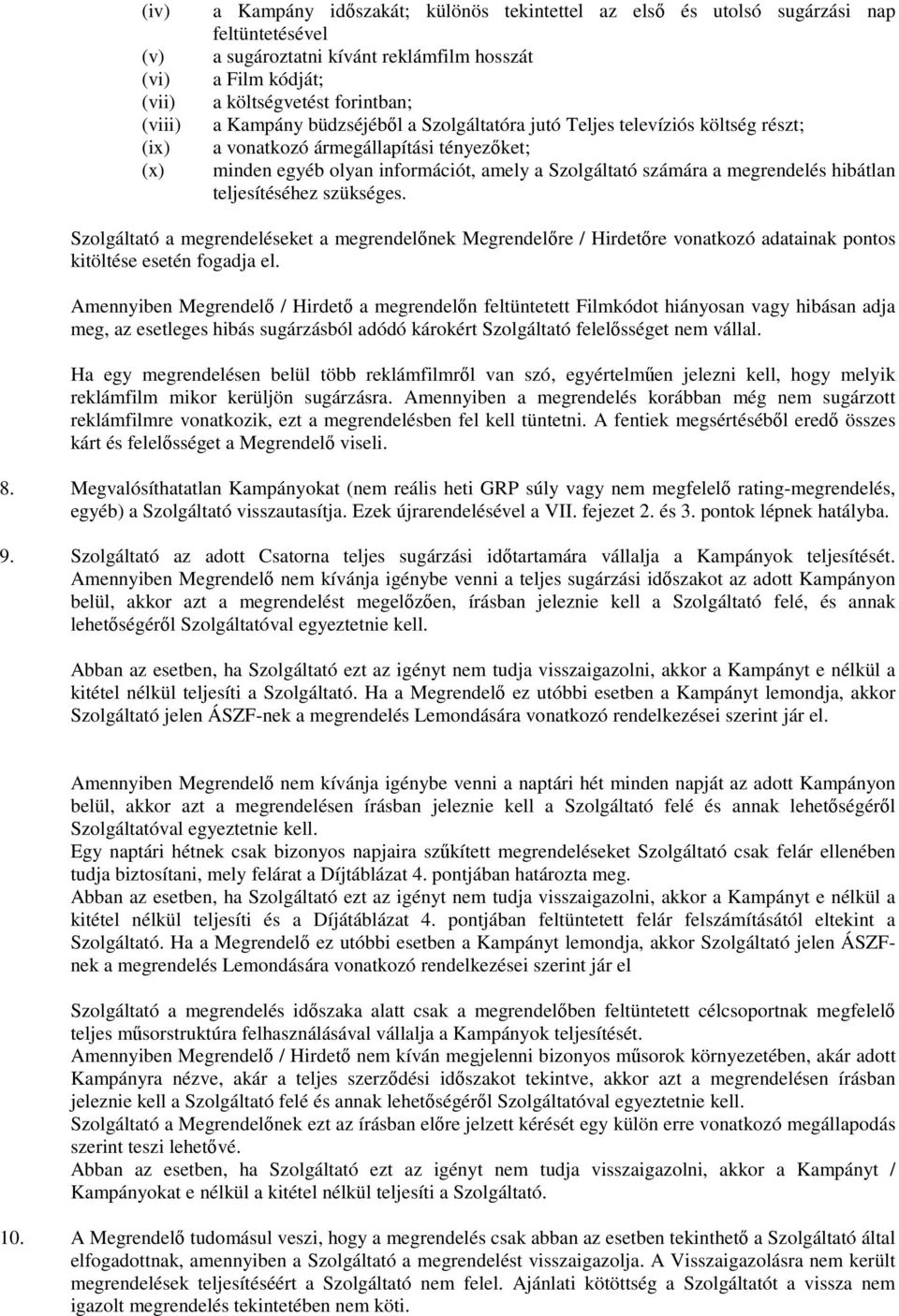 megrendelés hibátlan teljesítéséhez szükséges. Szolgáltató a megrendeléseket a megrendelőnek Megrendelőre / Hirdetőre vonatkozó adatainak pontos kitöltése esetén fogadja el.