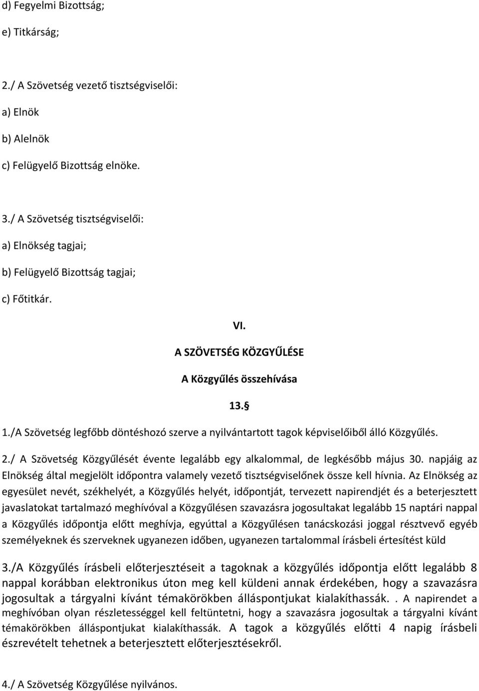 /A Szövetség legfőbb döntéshozó szerve a nyilvántartott tagok képviselőiből álló Közgyűlés. 13. 2./ A Szövetség Közgyűlését évente legalább egy alkalommal, de legkésőbb május 30.