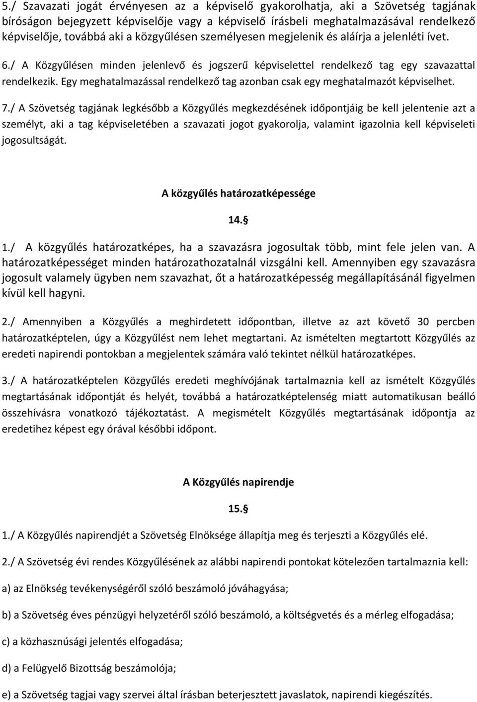 Egy meghatalmazással rendelkező tag azonban csak egy meghatalmazót képviselhet. 7.