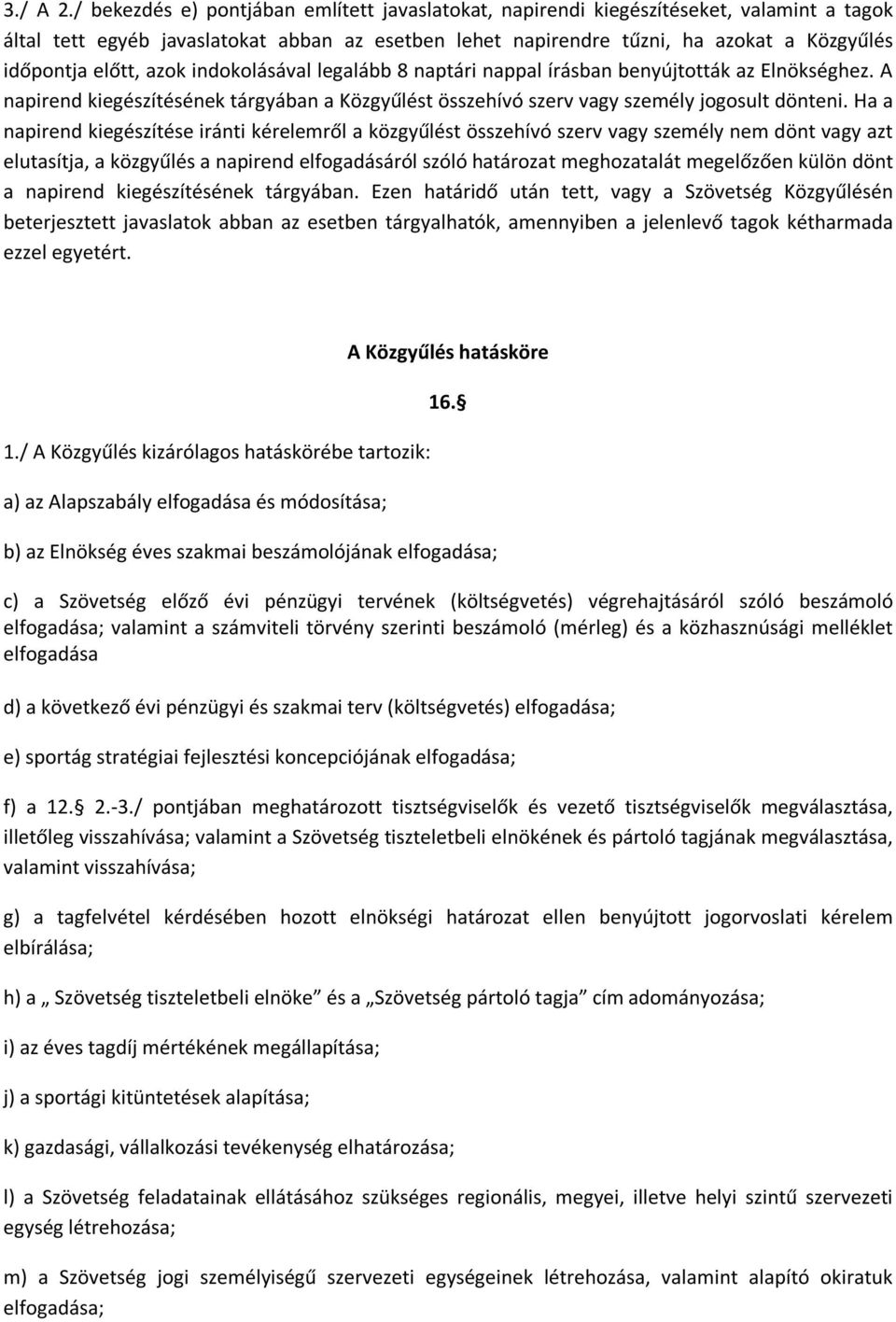 előtt, azok indokolásával legalább 8 naptári nappal írásban benyújtották az Elnökséghez. A napirend kiegészítésének tárgyában a Közgyűlést összehívó szerv vagy személy jogosult dönteni.