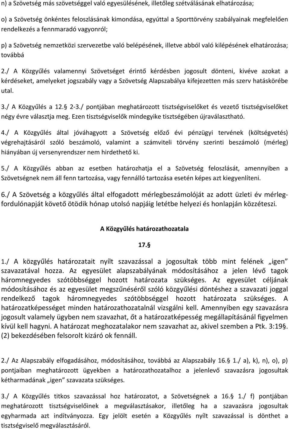 / A Közgyűlés valamennyi Szövetséget érintő kérdésben jogosult dönteni, kivéve azokat a kérdéseket, amelyeket jogszabály vagy a Szövetség Alapszabálya kifejezetten más szerv hatáskörébe utal. 3.