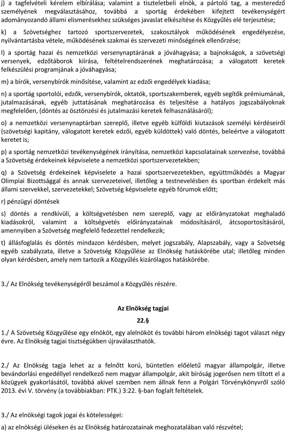 működésének szakmai és szervezeti minőségének ellenőrzése; l) a sportág hazai és nemzetközi versenynaptárának a jóváhagyása; a bajnokságok, a szövetségi versenyek, edzőtáborok kiírása,