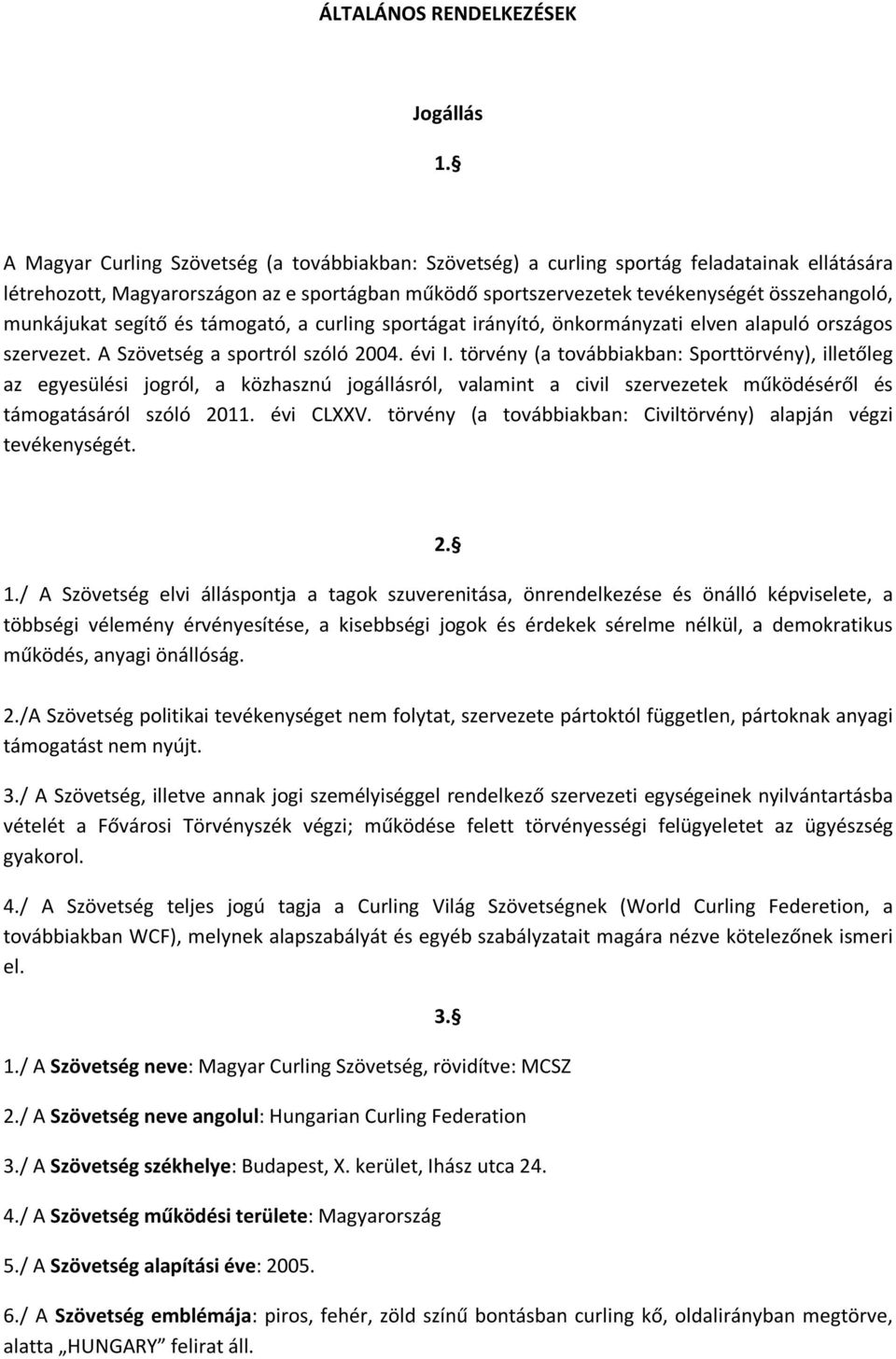 munkájukat segítő és támogató, a curling sportágat irányító, önkormányzati elven alapuló országos szervezet. A Szövetség a sportról szóló 2004. évi I.