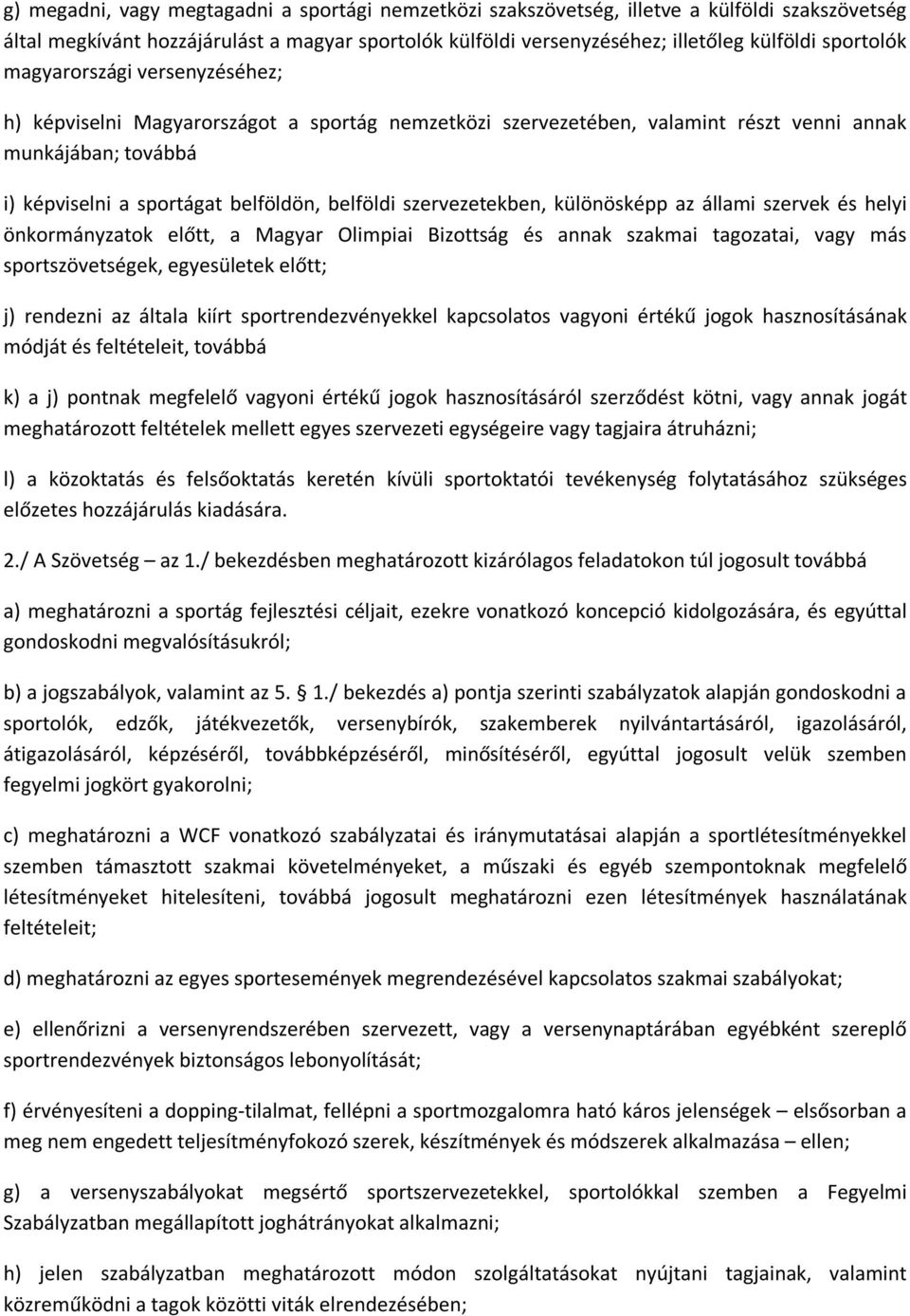 szervezetekben, különösképp az állami szervek és helyi önkormányzatok előtt, a Magyar Olimpiai Bizottság és annak szakmai tagozatai, vagy más sportszövetségek, egyesületek előtt; j) rendezni az