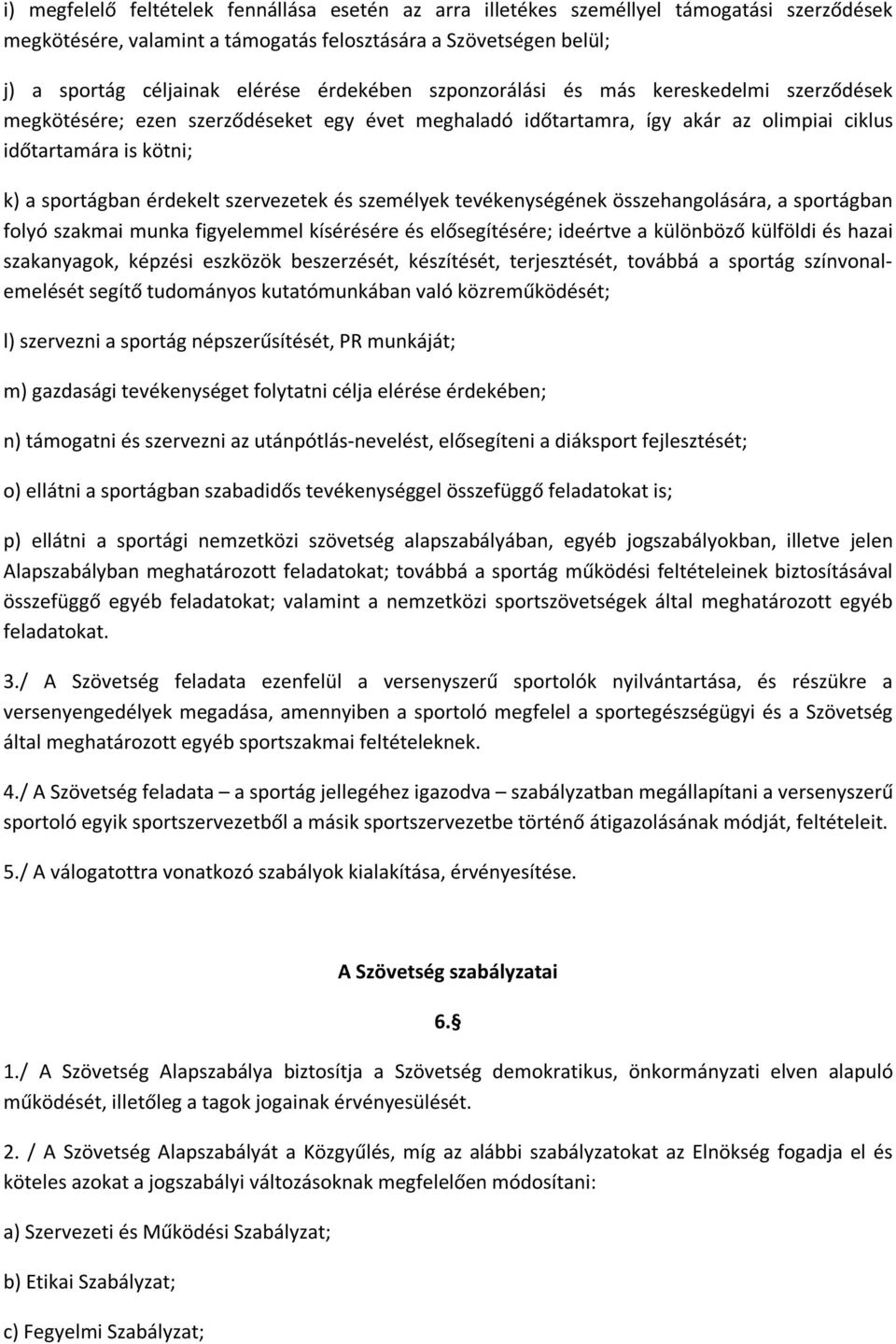 szervezetek és személyek tevékenységének összehangolására, a sportágban folyó szakmai munka figyelemmel kísérésére és elősegítésére; ideértve a különböző külföldi és hazai szakanyagok, képzési