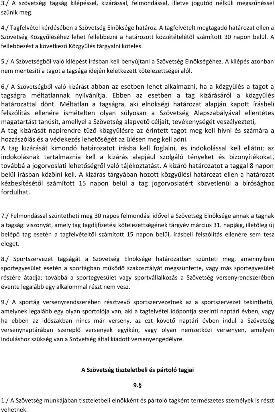 / A Szövetségből való kilépést írásban kell benyújtani a Szövetség Elnökségéhez. A kilépés azonban nem mentesíti a tagot a tagsága idején keletkezett kötelezettségei alól. 6.