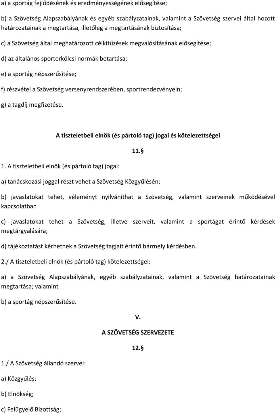 Szövetség versenyrendszerében, sportrendezvényein; g) a tagdíj megfizetése. A tiszteletbeli elnök (és pártoló tag) jogai és kötelezettségei 1. A tiszteletbeli elnök (és pártoló tag) jogai: 11.