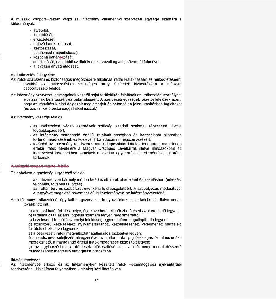 Az iratkezelés felügyelete Az iratok szakszerű és biztonságos megőrzésére alkalmas irattár kialakításáért és működtetéséért, továbbá az iratkezeléshez szükséges tárgyi feltételek biztosításáért a