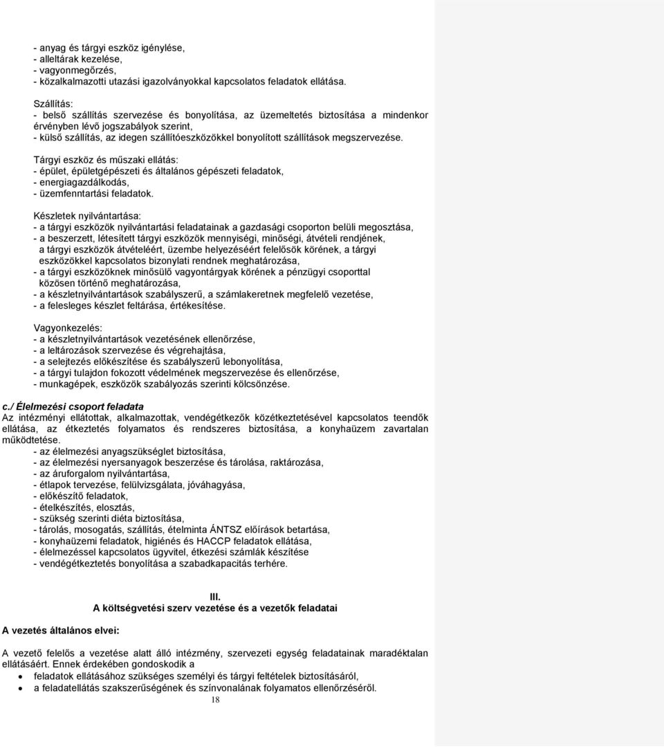 szállítások megszervezése. Tárgyi eszköz és műszaki ellátás: - épület, épületgépészeti és általános gépészeti feladatok, - energiagazdálkodás, - üzemfenntartási feladatok.