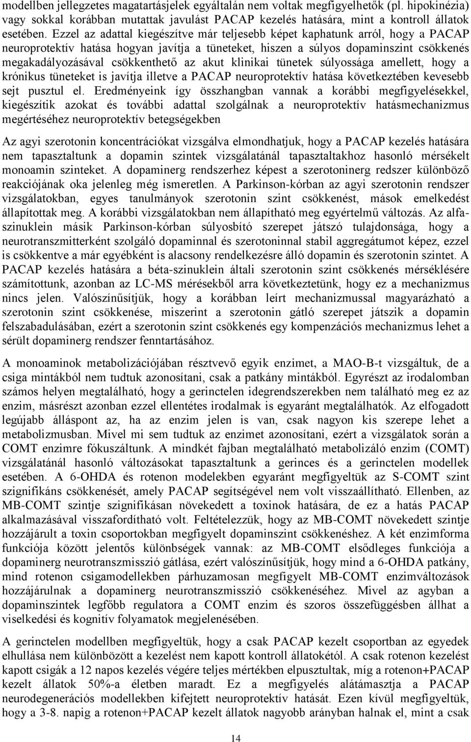 az akut klinikai tünetek súlyossága amellett, hogy a krónikus tüneteket is javítja illetve a PACAP neuroprotektív hatása következtében kevesebb sejt pusztul el.