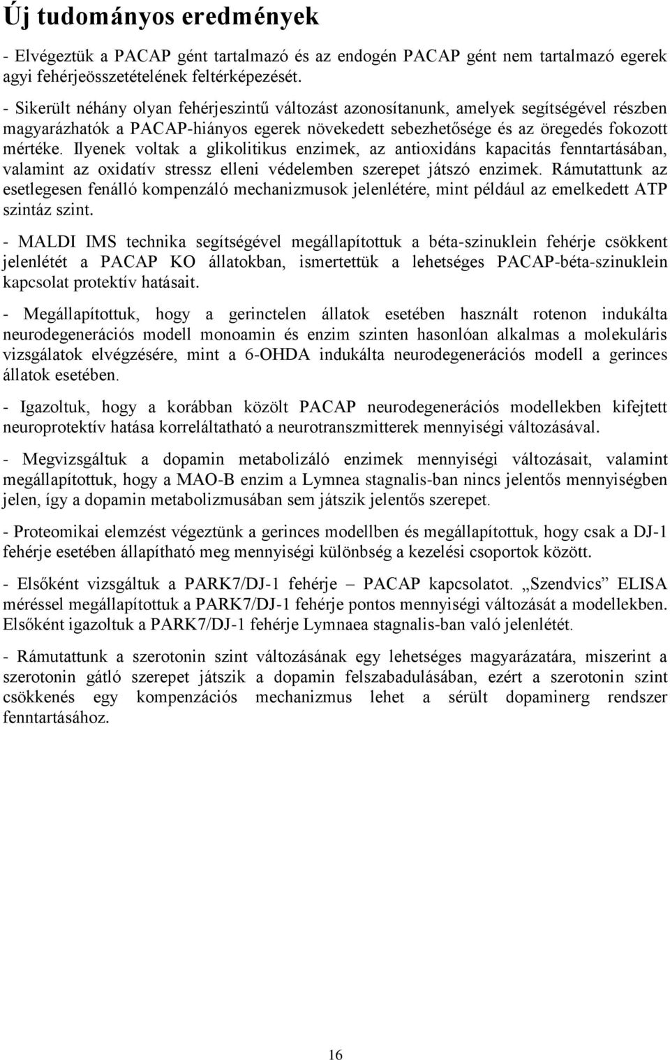 Ilyenek voltak a glikolitikus enzimek, az antioxidáns kapacitás fenntartásában, valamint az oxidatív stressz elleni védelemben szerepet játszó enzimek.