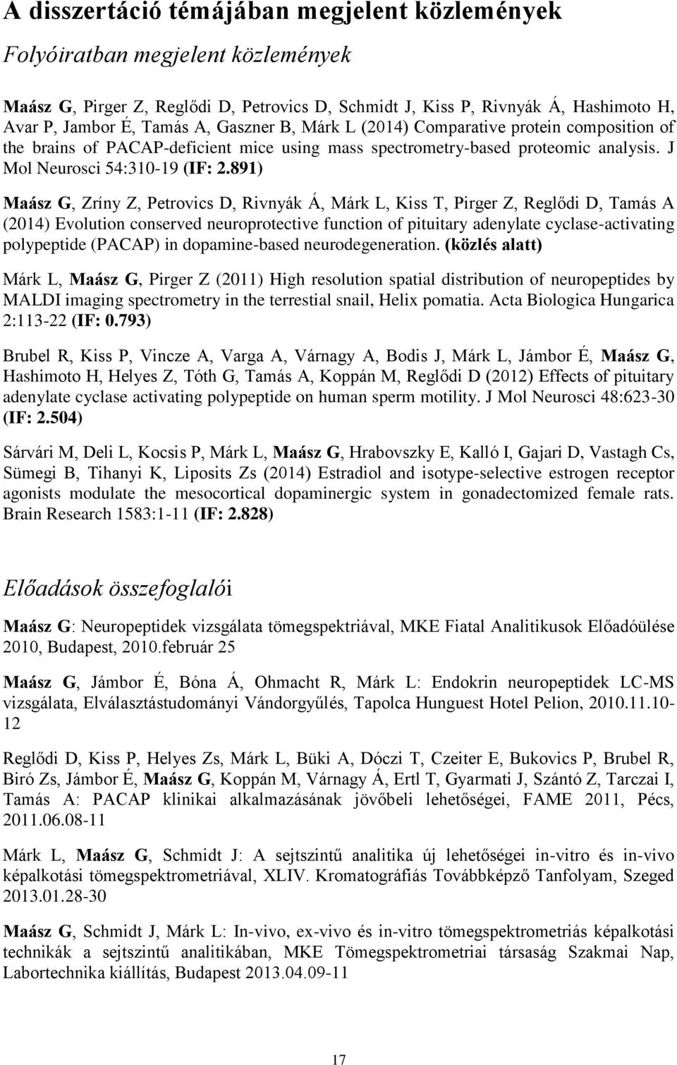 891) Maász G, Zríny Z, Petrovics D, Rivnyák Á, Márk L, Kiss T, Pirger Z, Reglődi D, Tamás A (2014) Evolution conserved neuroprotective function of pituitary adenylate cyclase-activating polypeptide