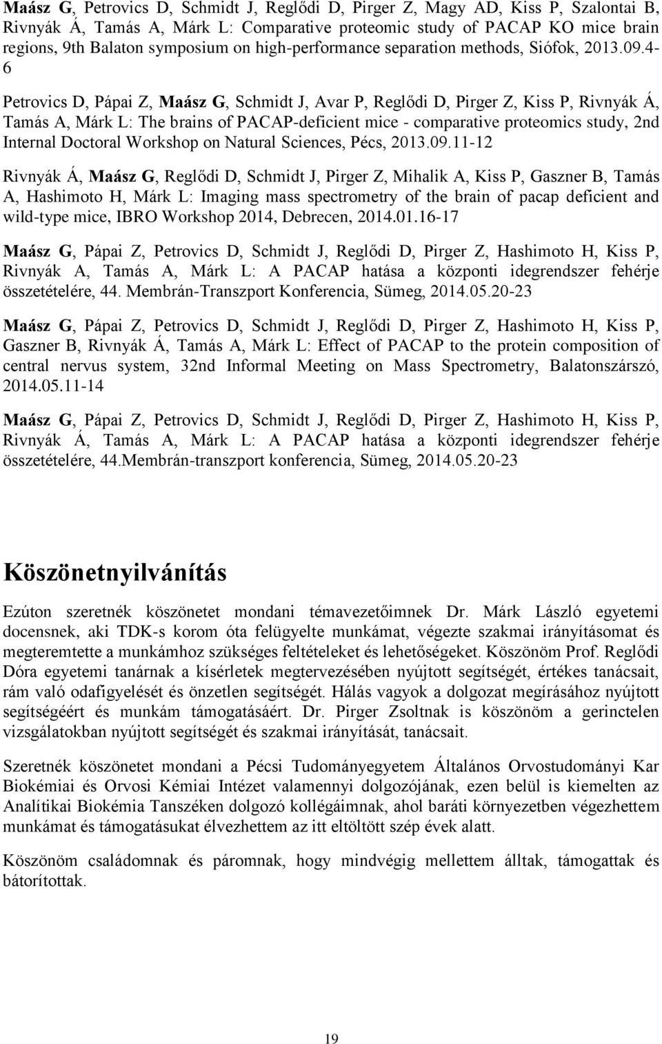 4-6 Petrovics D, Pápai Z, Maász G, Schmidt J, Avar P, Reglődi D, Pirger Z, Kiss P, Rivnyák Á, Tamás A, Márk L: The brains of PACAP-deficient mice - comparative proteomics study, 2nd Internal Doctoral