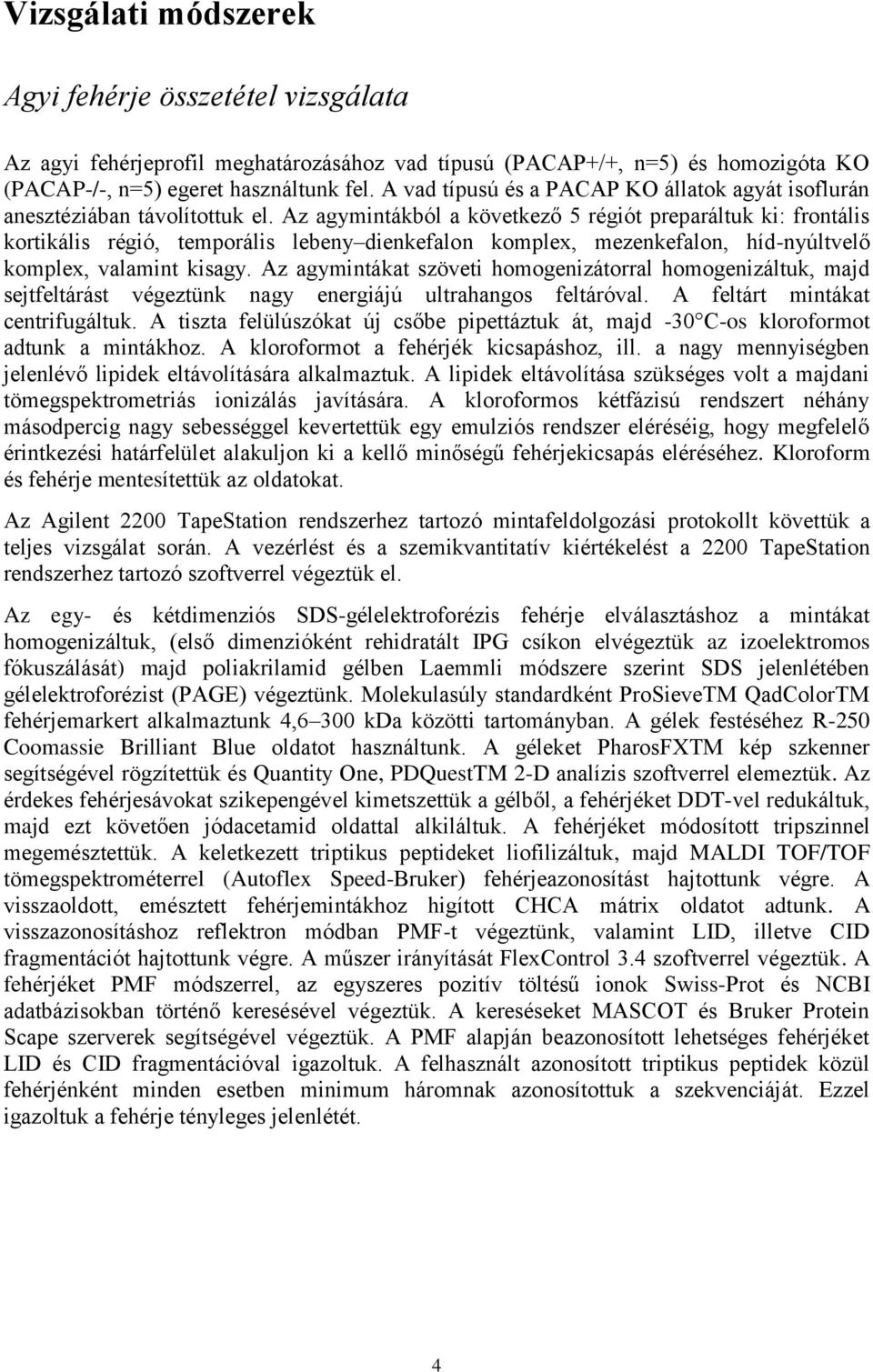 Az agymintákból a következő 5 régiót preparáltuk ki: frontális kortikális régió, temporális lebeny dienkefalon komplex, mezenkefalon, híd-nyúltvelő komplex, valamint kisagy.