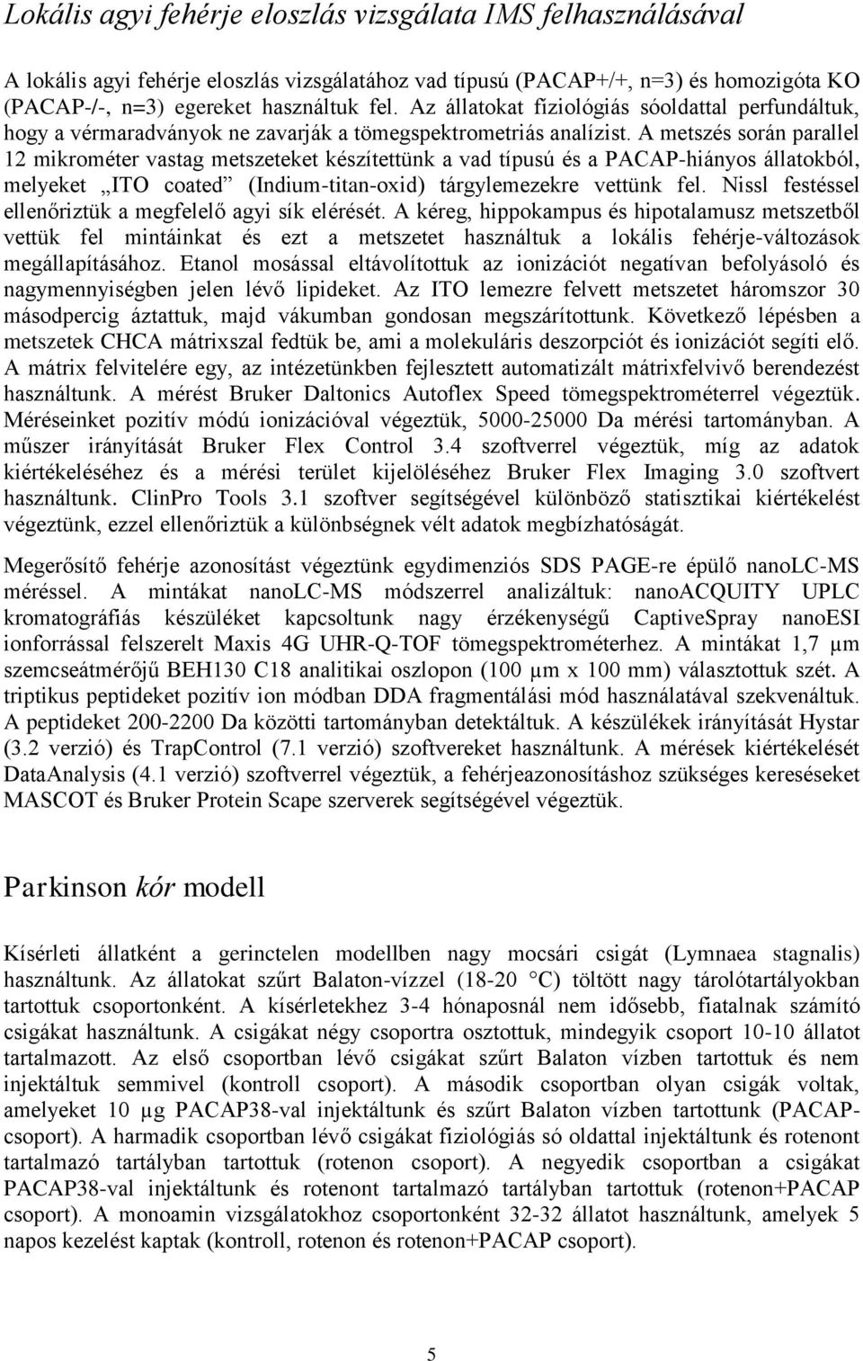 A metszés során parallel 12 mikrométer vastag metszeteket készítettünk a vad típusú és a PACAP-hiányos állatokból, melyeket ITO coated (Indium-titan-oxid) tárgylemezekre vettünk fel.