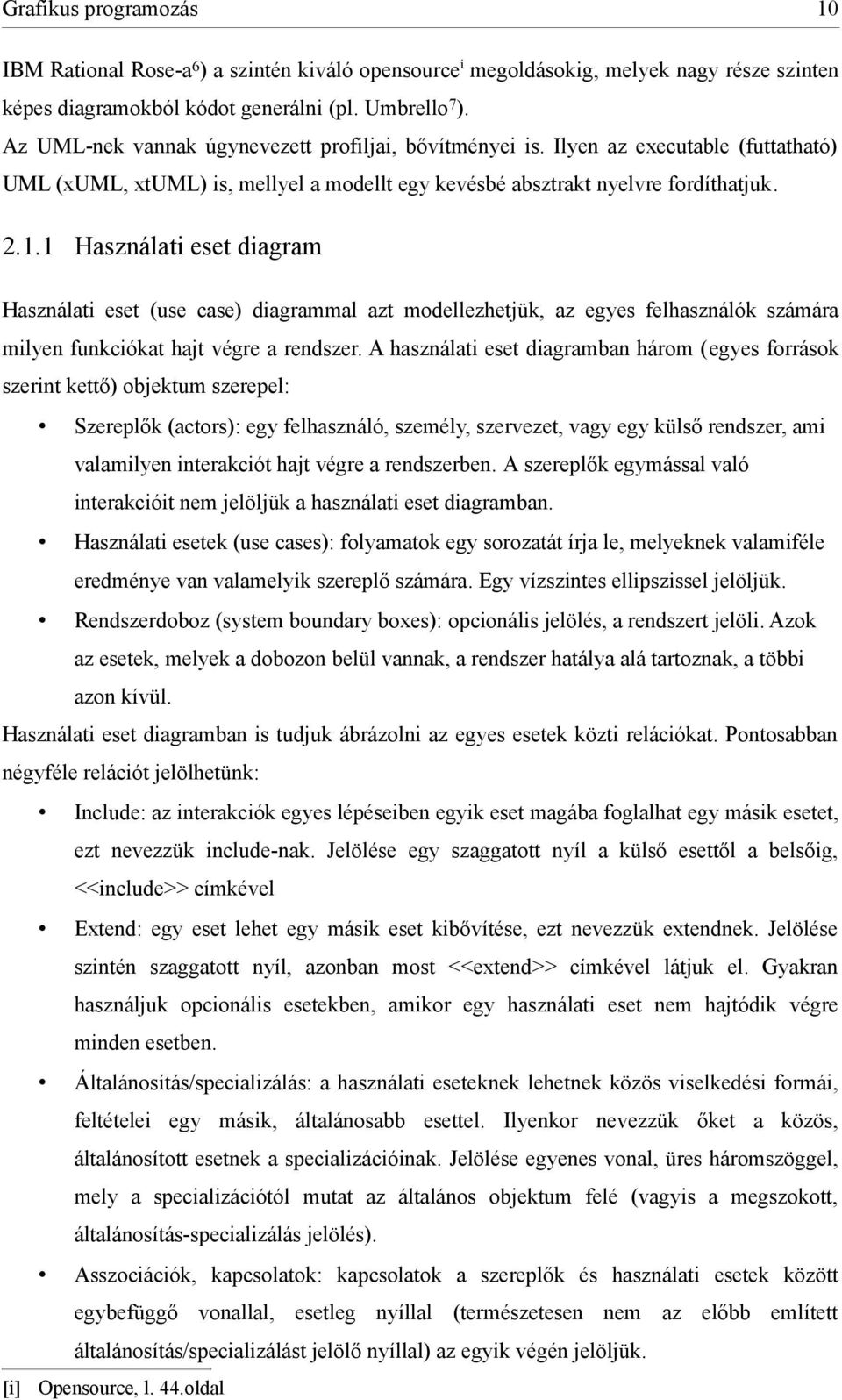 1 Használati eset diagram Használati eset (use case) diagrammal azt modellezhetjük, az egyes felhasználók számára milyen funkciókat hajt végre a rendszer.